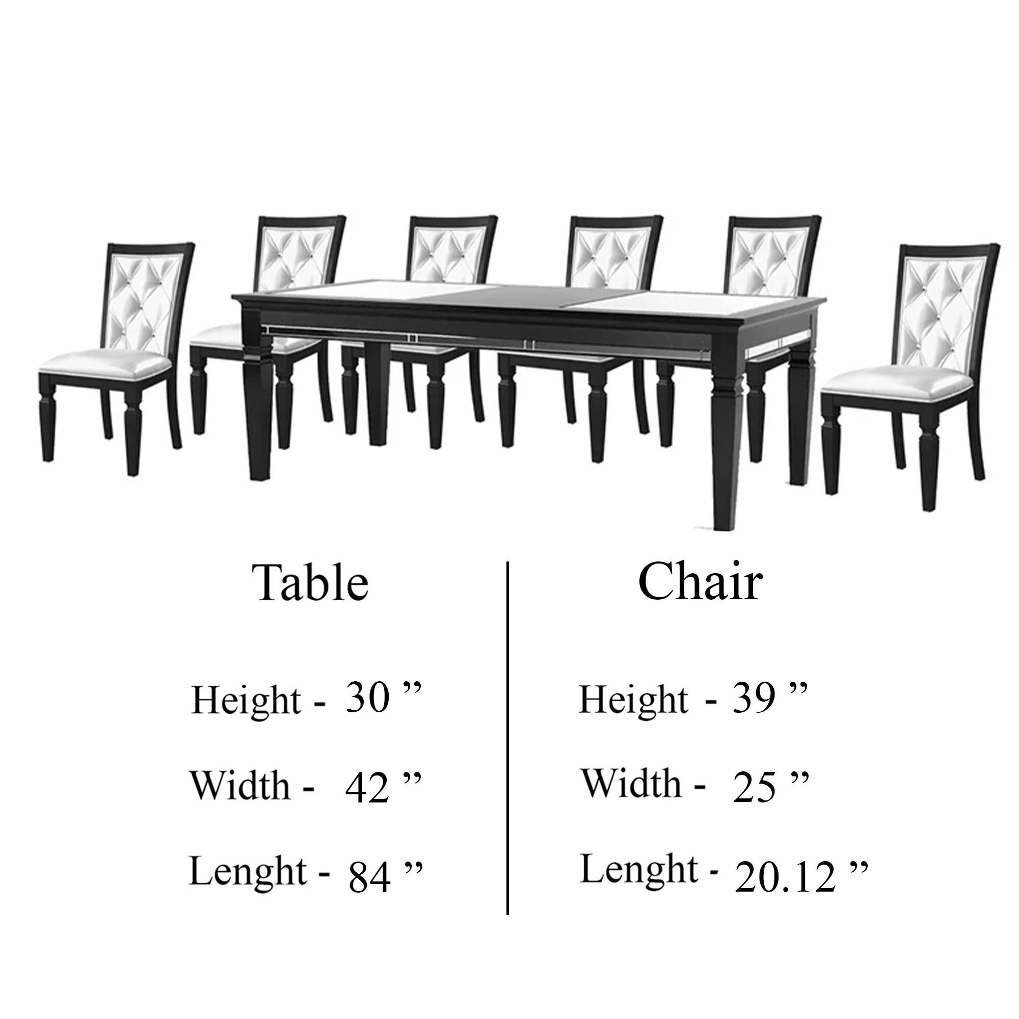 Table  
Height - 30"  
Width - 42"  
Length - 84"  

Chair  
Height - 39"  
Width - 25"  
Length - 20.12"