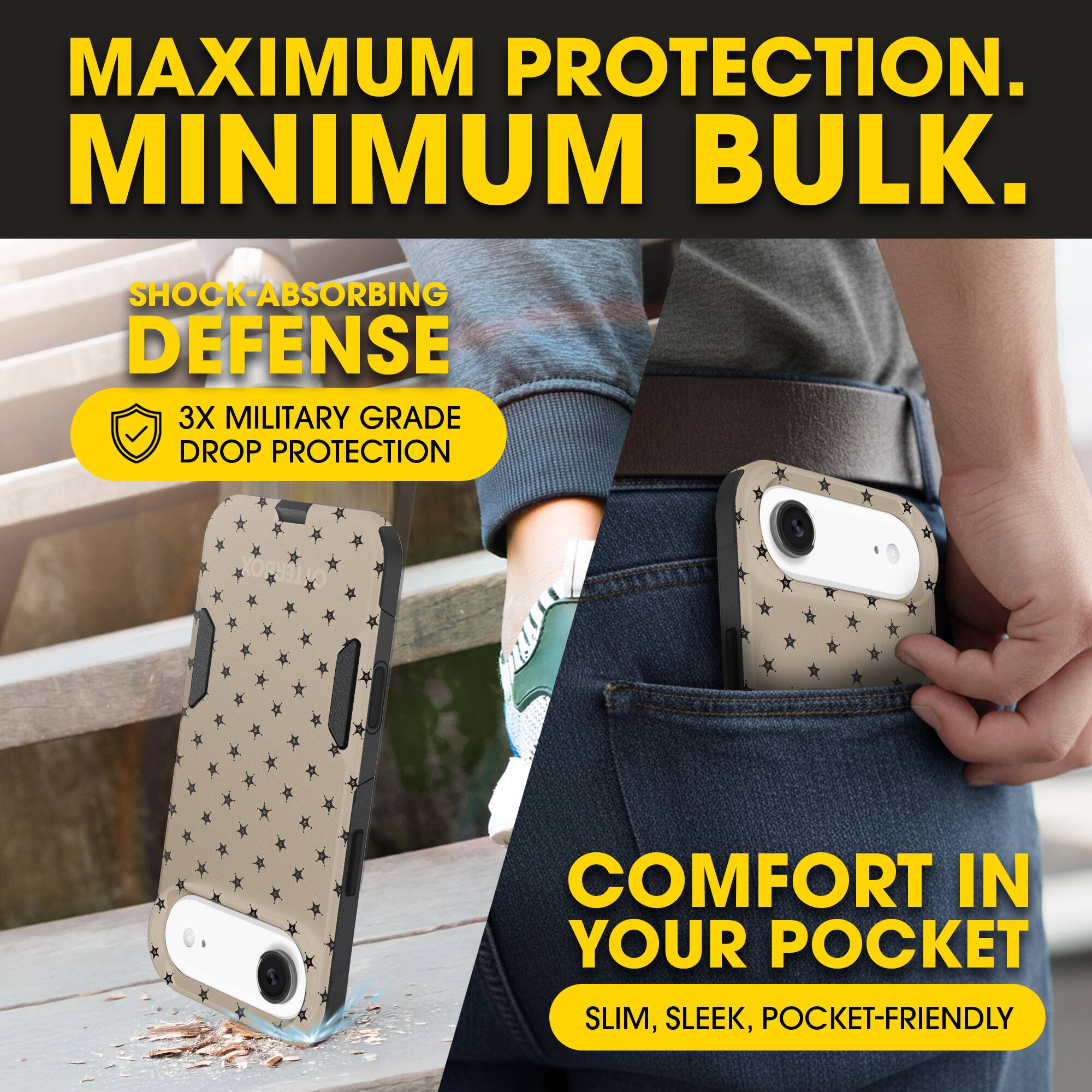 MAXIMUM PROTECTION.  
MINIMUM BULK.

SHOCK-ABSORBING DEFENSE  
3X MILITARY GRADE DROP PROTECTION

COMFORT IN YOUR POCKET  
SLIM, SLEEK, POCKET-FRIENDLY