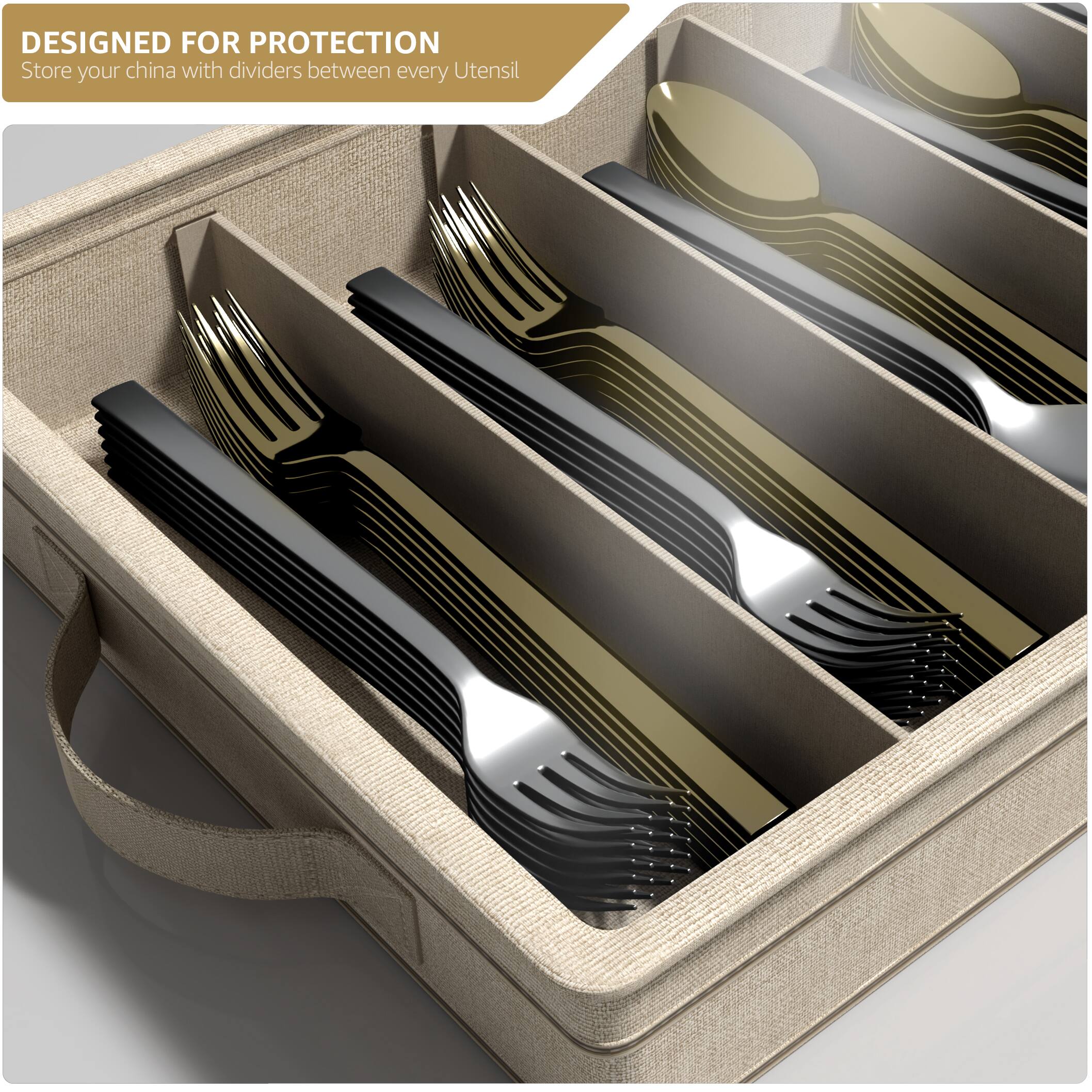 DESIGNED FOR PROTECTION  
Store your china with dividers between every utensil