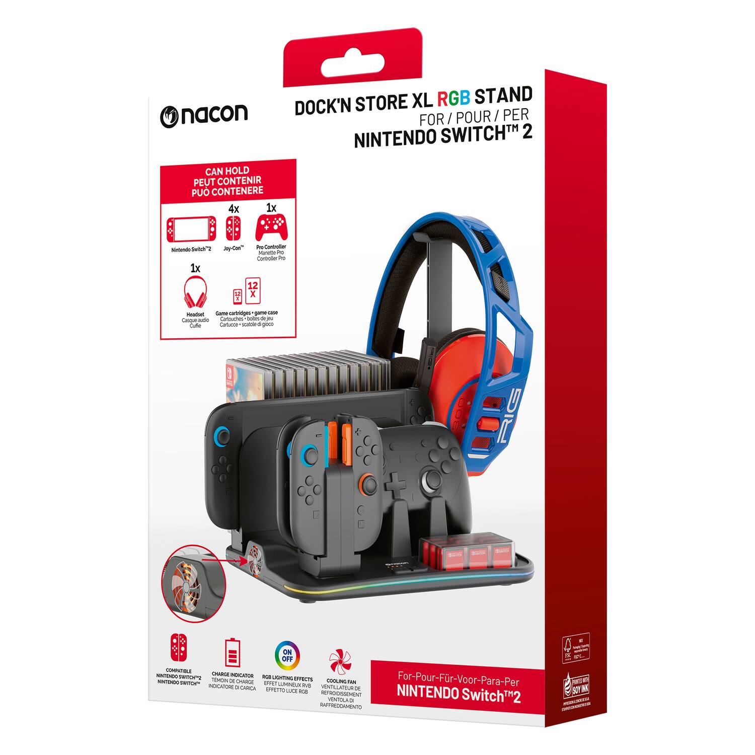 nacon STORE XL RGB STAND  
DOCK'N STORE XL RGB STAND FOR / POUR / PER NINTENDO SWITCH™ 2  

CAN HOLD  
PEUT CONTENIR  
PUO CONTENERE  

1x Nintendo Switch™  
1x Joy-Con  
1x Pro Controller  
1x Headset  
12x Game cartridges - game cases  
Cartes de jeu - boîtes de jeu  
Cartuchos de juego - cajas de juego  

RGB LIGHTING EFFECTS  
EFFET DE LUMIÈRE RGB  
EFECTO LUCE RGB  

COOLING FAN  
VENTILATEUR DE REFROIDISSEMENT  
VENTILADOR DE REFRIGERACIÓN  

For-Pour-Fur-Voor-Para-Per  
NINTENDO Switch™ 2