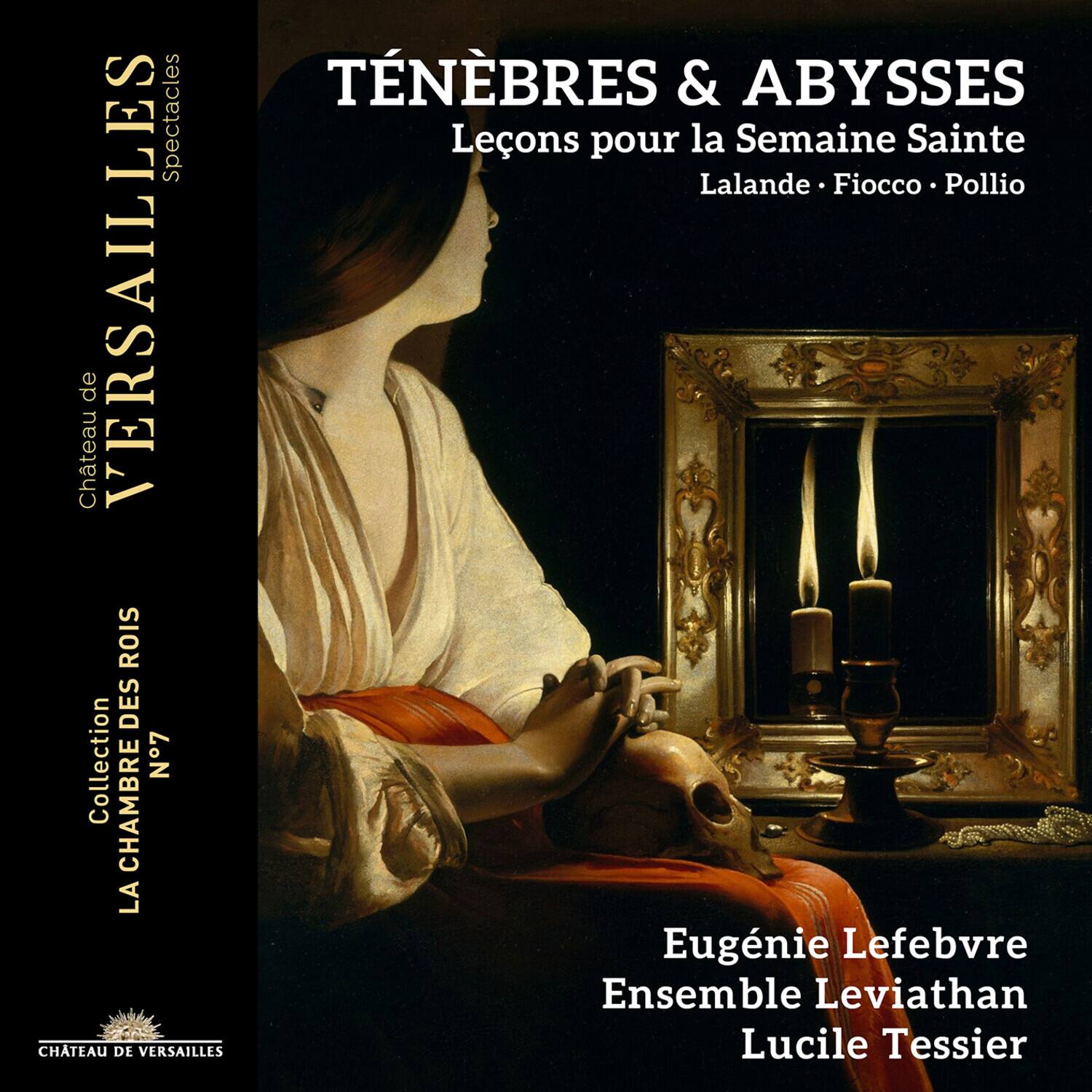 **Château de VERSAILLES**  
Spectacles

**TÉNÉBRES & ABYSSES**  
Leçons pour la Semaine Sainte  
Lalande • Fiocco • Pollio

**Collection LA CHAMBRE DES ROIS**  
N°7

Eugénie Lefebvre  
Ensemble Leviathan  
Lucile Tessier

**CHÂTEAU DE VERSAILLES**