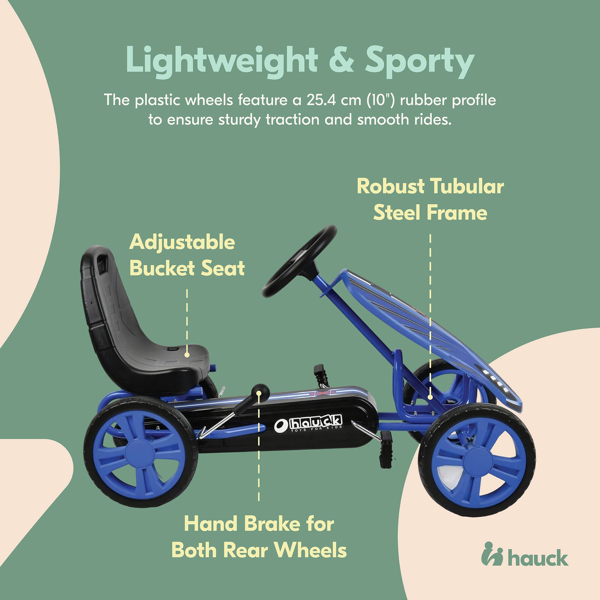 Lightweight & Sporty  
The plastic wheels feature a 25.4 cm (10") rubber profile to ensure sturdy traction and smooth rides.  

Adjustable Bucket Seat  

Robust Tubular Steel Frame  

Hand Brake for Both Rear Wheels  

hauck