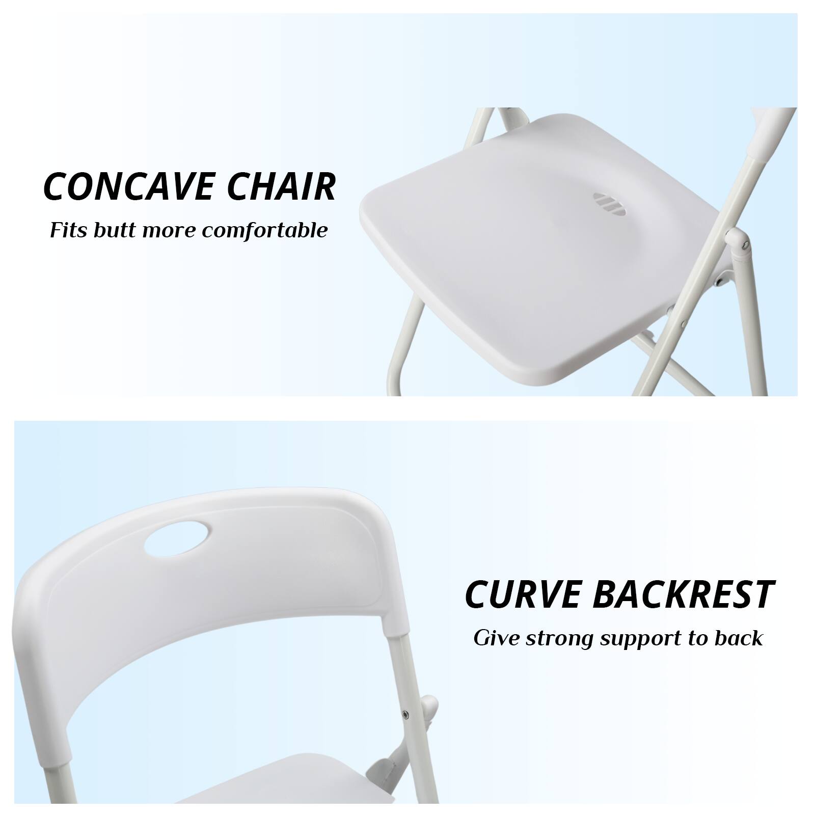 CONCAVE CHAIR  
Fits butt more comfortable  

CURVE BACKREST  
Give strong support to back