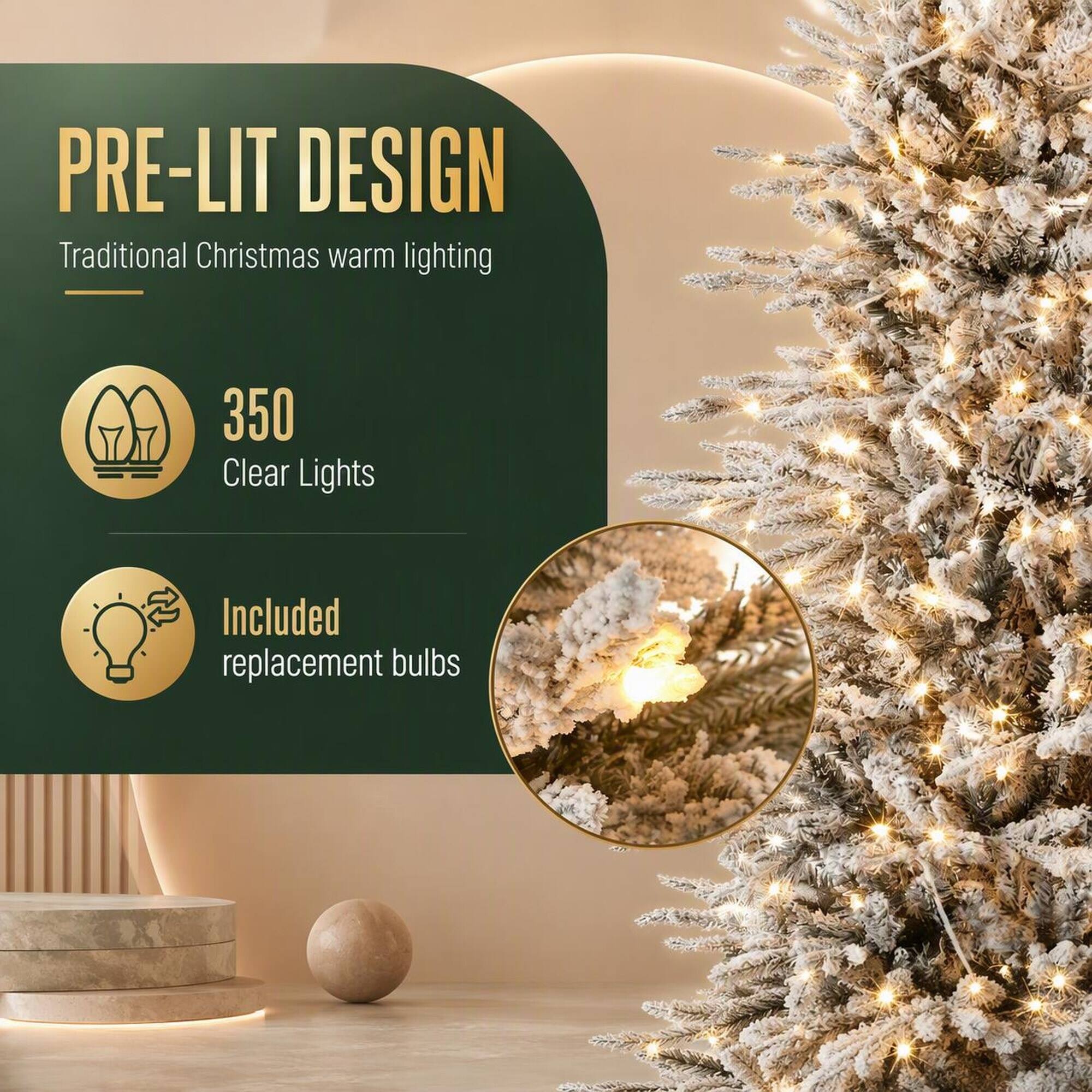 PRE-LIT DESIGN  
Traditional Christmas warm lighting

350 Clear Lights

Included replacement bulbs