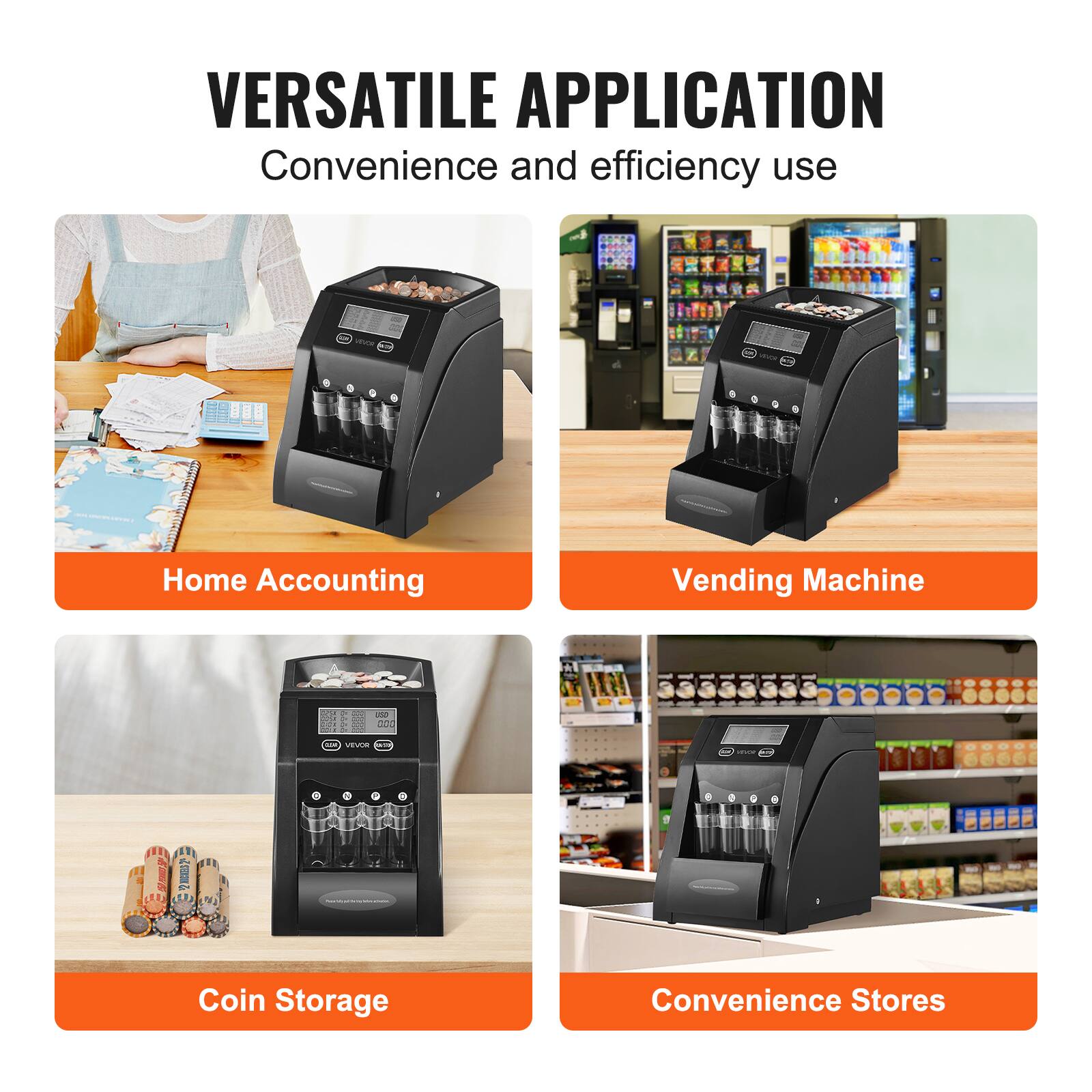 VERSATILE APPLICATION  
Convenience and efficiency use  

- Home Accounting  
- Vending Machine  
- Coin Storage  
- Convenience Stores