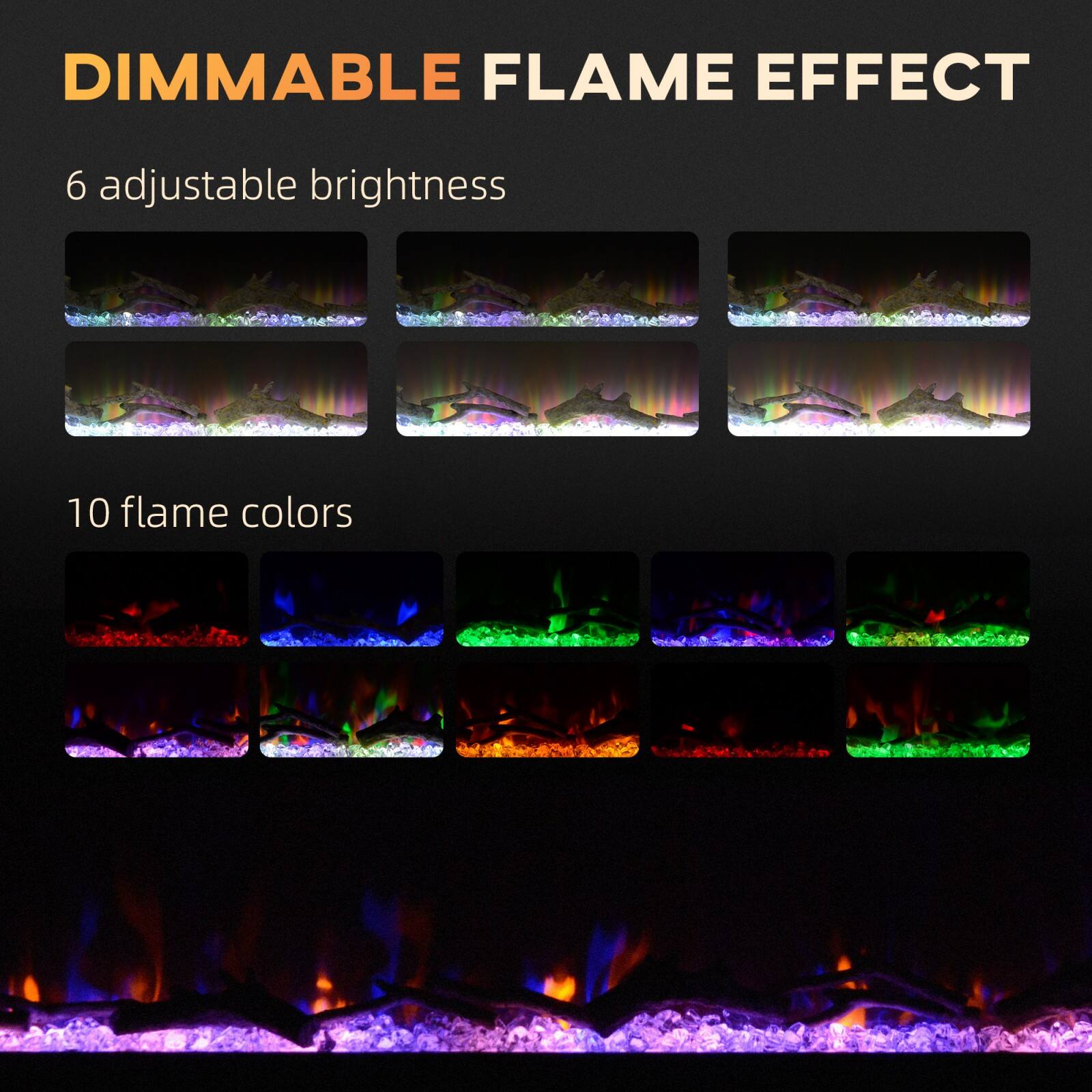 DIMMABLE FLAME EFFECT

6 adjustable brightness

10 flame colors