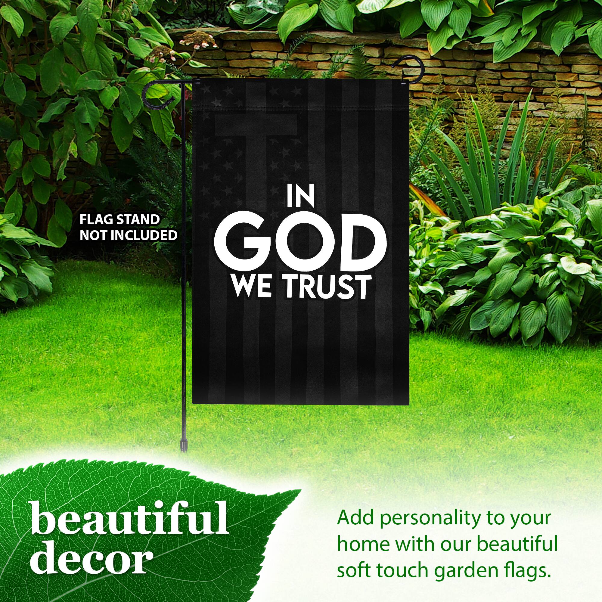 IN GOD WE TRUST  
beautiful decor  

Add personality to your home with our beautiful soft touch garden flags.  

FLAG STAND NOT INCLUDED