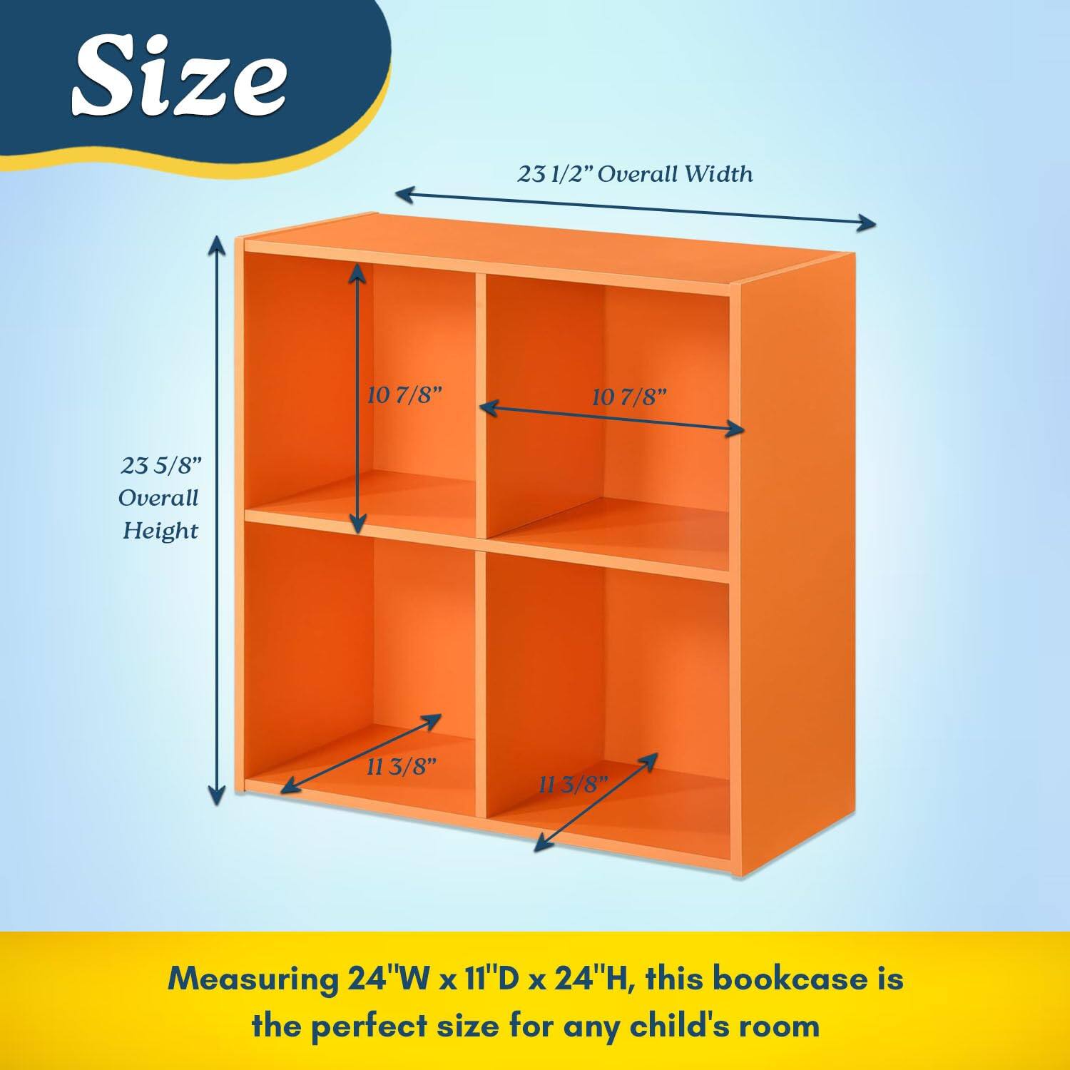 Size

23 1/2" Overall Width

23 5/8" Overall Height

10 7/8"

11 3/8"

Measuring 24"W x 11"D x 24"H, this bookcase is the perfect size for any child's room