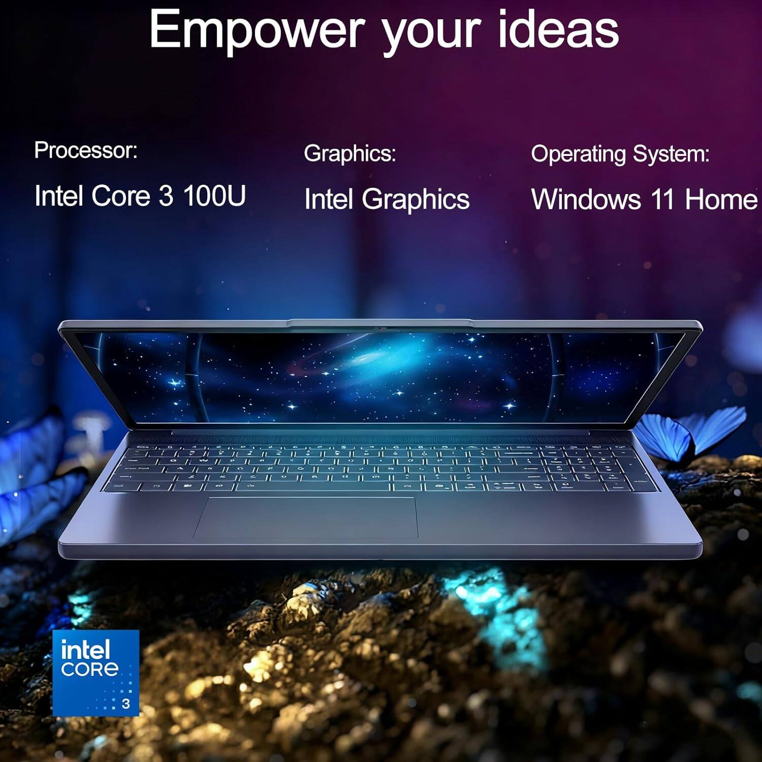 Empower your ideas

Processor: Intel Core 3 100U  
Graphics: Intel Graphics  
Operating System: Windows 11 Home