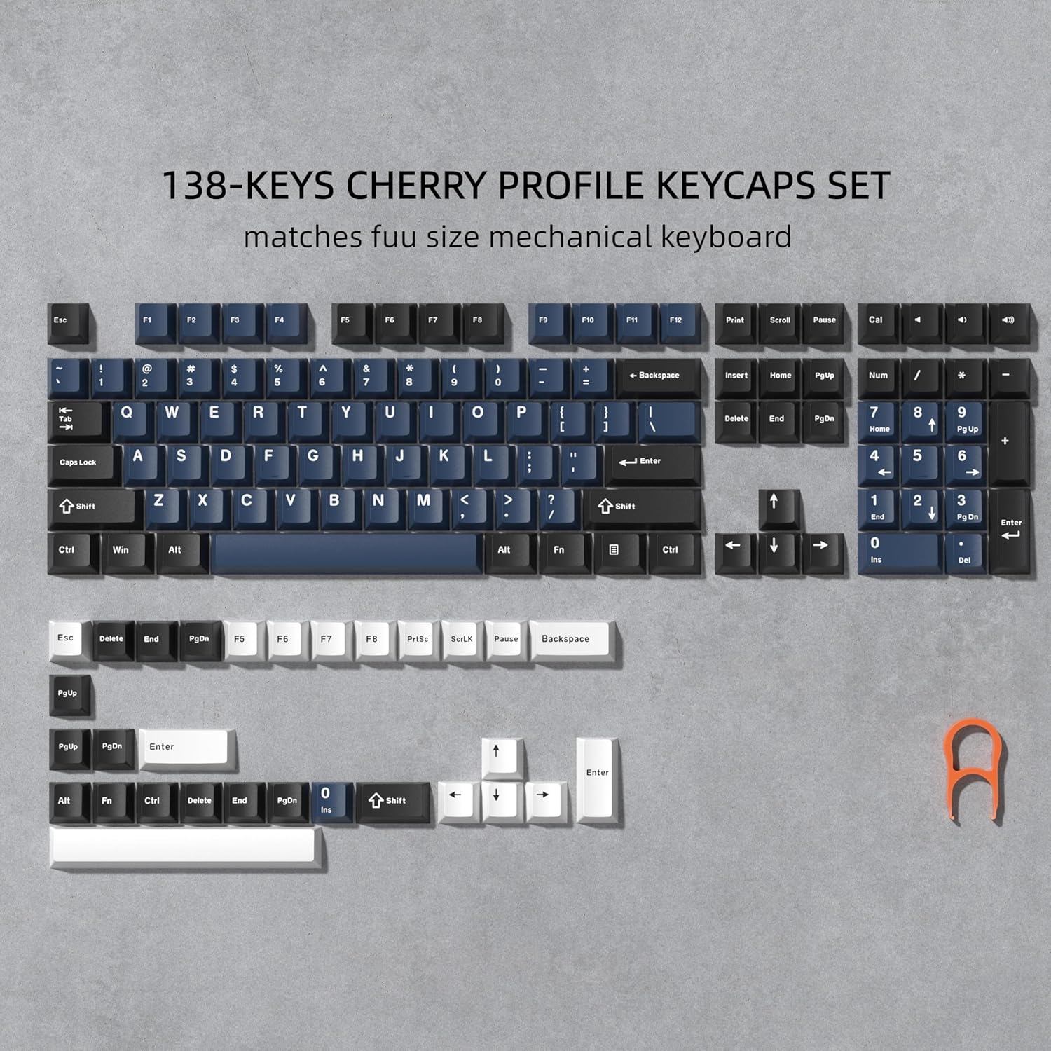 138-KEYS CHERRY PROFILE KEYCAPS SET matches fuu size mechanical keyboard

1 2 3 4 5 6 7 8 9 0 - = Backspace

Q W E R T Y U I O P [ ] \

A S D F G H J K L ; '

Z X C V B N M , . / Shift

Caps Lock Shift

F1 F2 F3 F4 F5 F6 F7 F8 F9 F10 F11 F12

Print Scroll Pause Cal

Insert Home PgUp Num / * - +

Delete End PgDn

Ctrl Win Alt Spacebar Alt

PgUp PgDn

Enter

Esc Delete End PgDn

F5 F6 F7 F8 PrtSc ScrLk Pause

PgUp

PgUp PgDn Enter

Alt Fn Ctrl Delete End PgDn 0 Ins Shift

Enter
