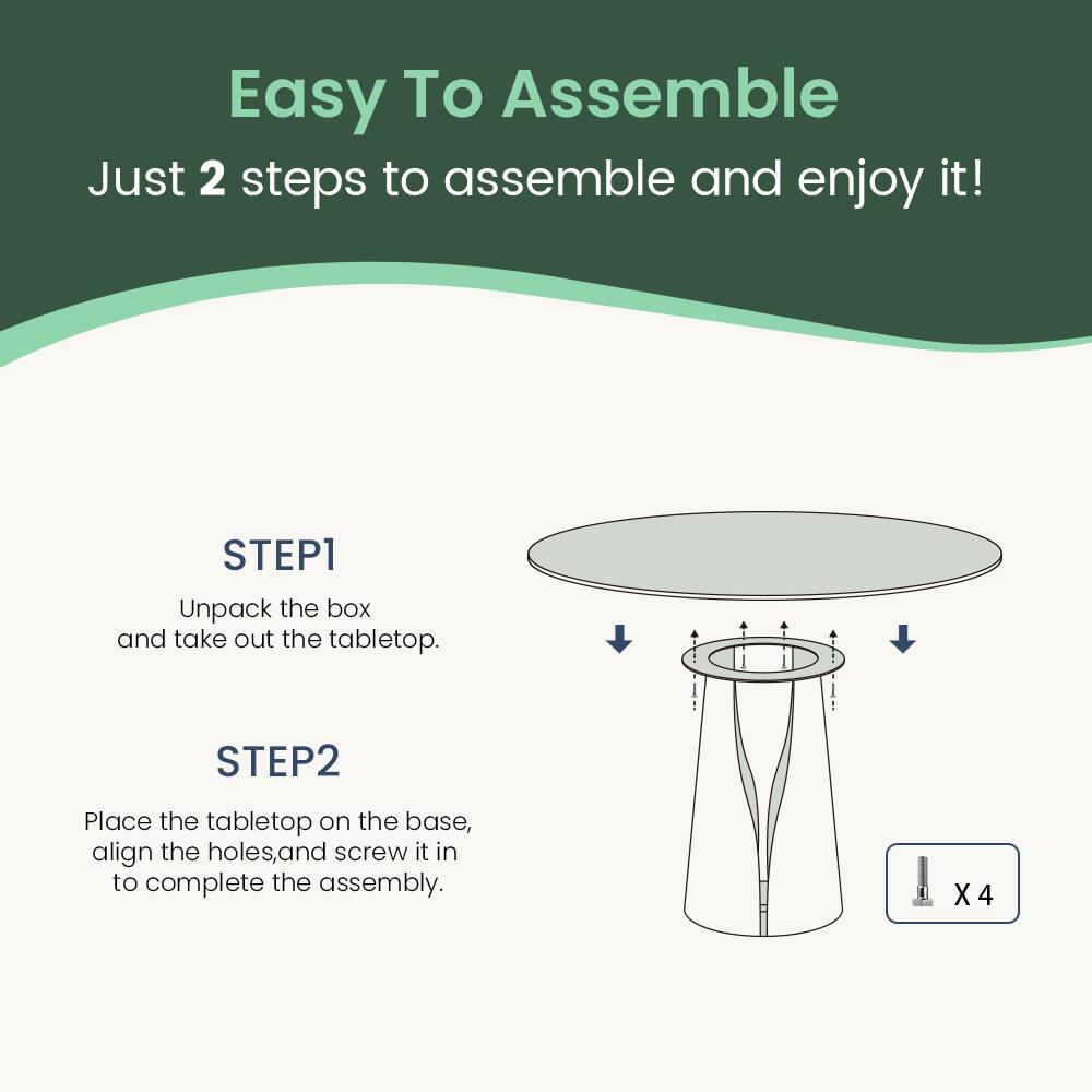 Easy To Assemble  
Just 2 steps to assemble and enjoy it!  

STEP1  
Unpack the box and take out the tabletop.  

STEP2  
Place the tabletop on the base, align the holes, and screw it in to complete the assembly.  

X4