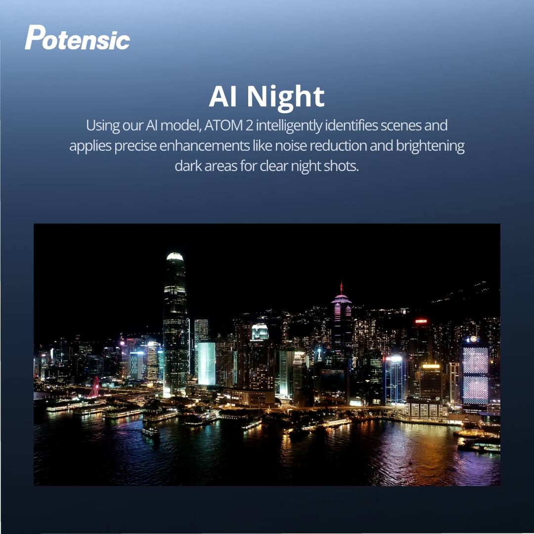 Potensic

AI Night

Using our AI model, ATOM 2 intelligently identifies scenes and applies precise enhancements like noise reduction and brightening dark areas for clear night shots.