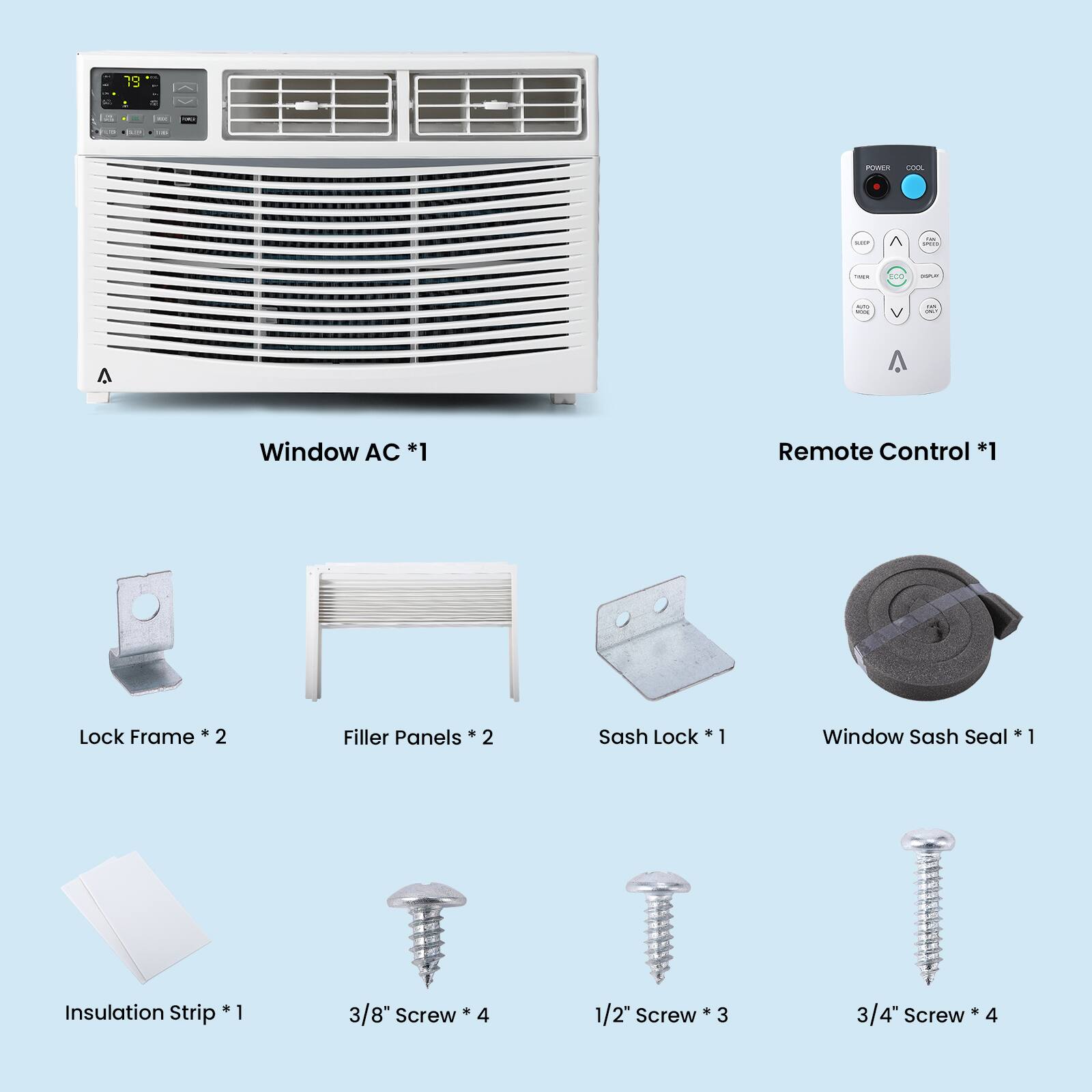 - Window AC *1
- Remote Control *1
- Lock Frame *2
- Filler Panels *2
- Sash Lock *1
- Window Sash Seal *1
- Insulation Strip *1
- 3/8" Screw *4
- 1/2" Screw *3
- 3/4" Screw *4