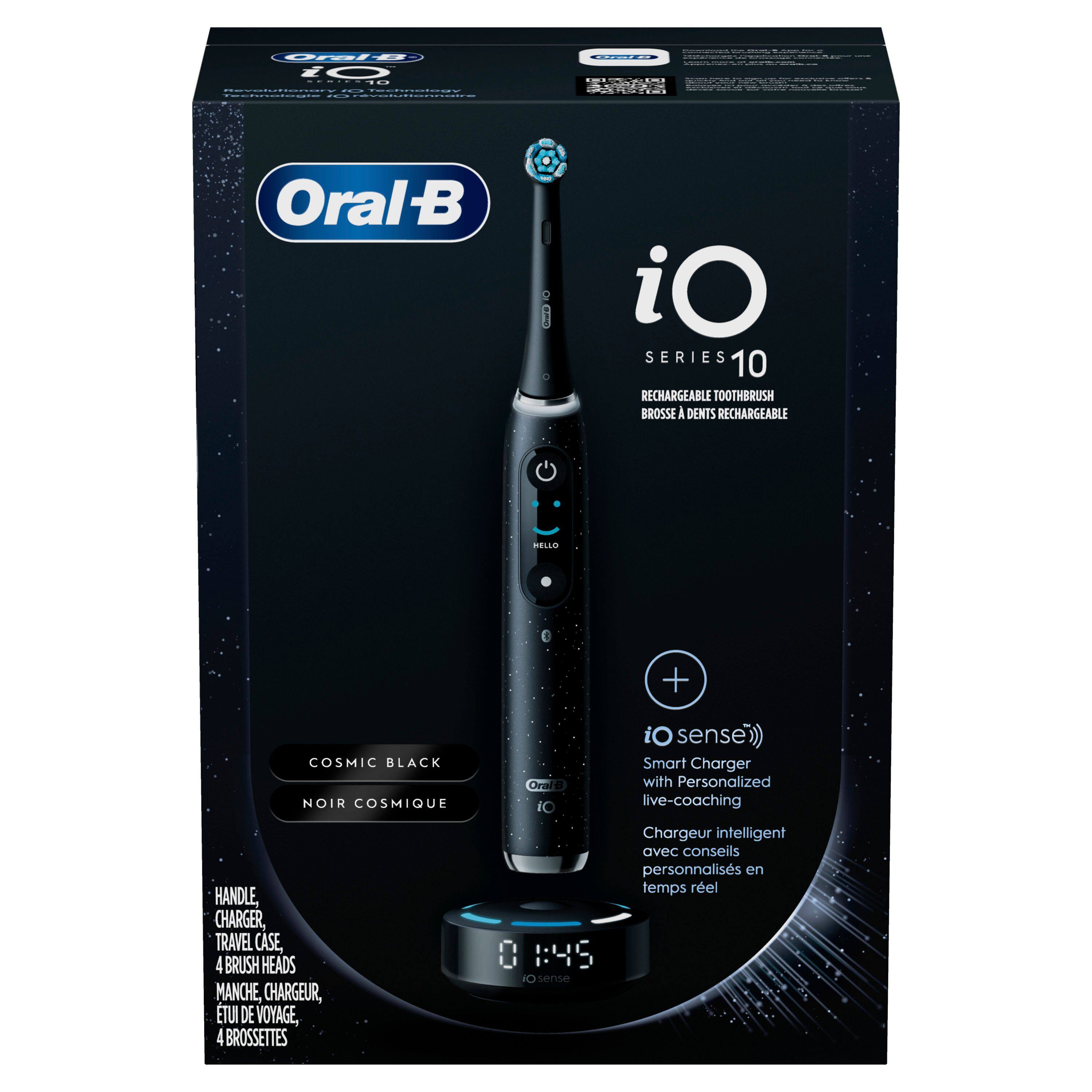 Oral-B iO SERIES 10 RECHARGEABLE TOOTHBRUSH BROSSE A DENTS RECHARGEABLE COSMIC BLACK NOIR COSMIQUE

- HANDLE, CHARGER, TRAVEL CASE, 4 BRUSH HEADS
- MANCHE, CHARGEUR, ETUI DE VOYAGE, 4 BROSSETTES

iO sense
Smart Charger with Personalized live-coaching
Chargeur intelligent avec conseils personnalisés en temps réel