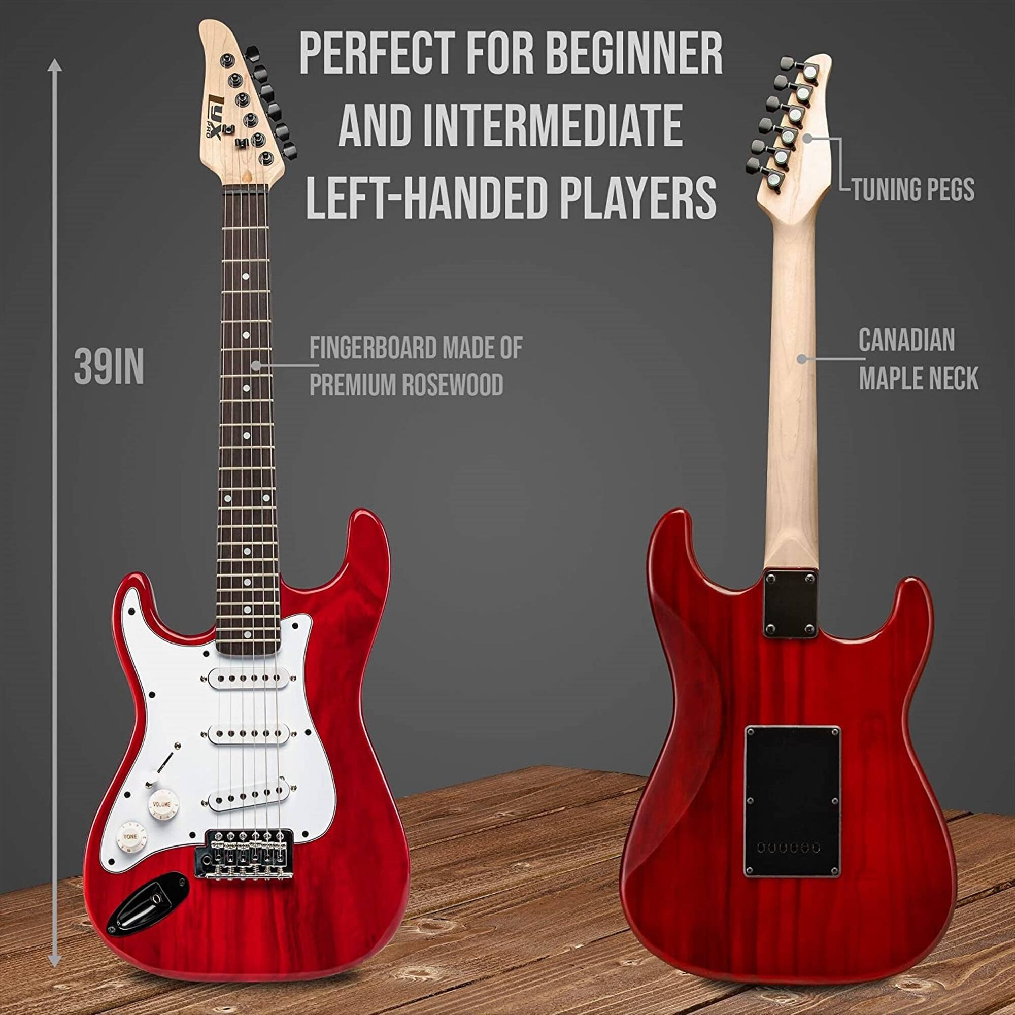 PERFECT FOR BEGINNER AND INTERMEDIATE LEFT-HANDED PLAYERS

TUNING PEGS

39IN

FINGERBOARD MADE OF PREMIUM ROSEWOOD

CANADIAN MAPLE NECK