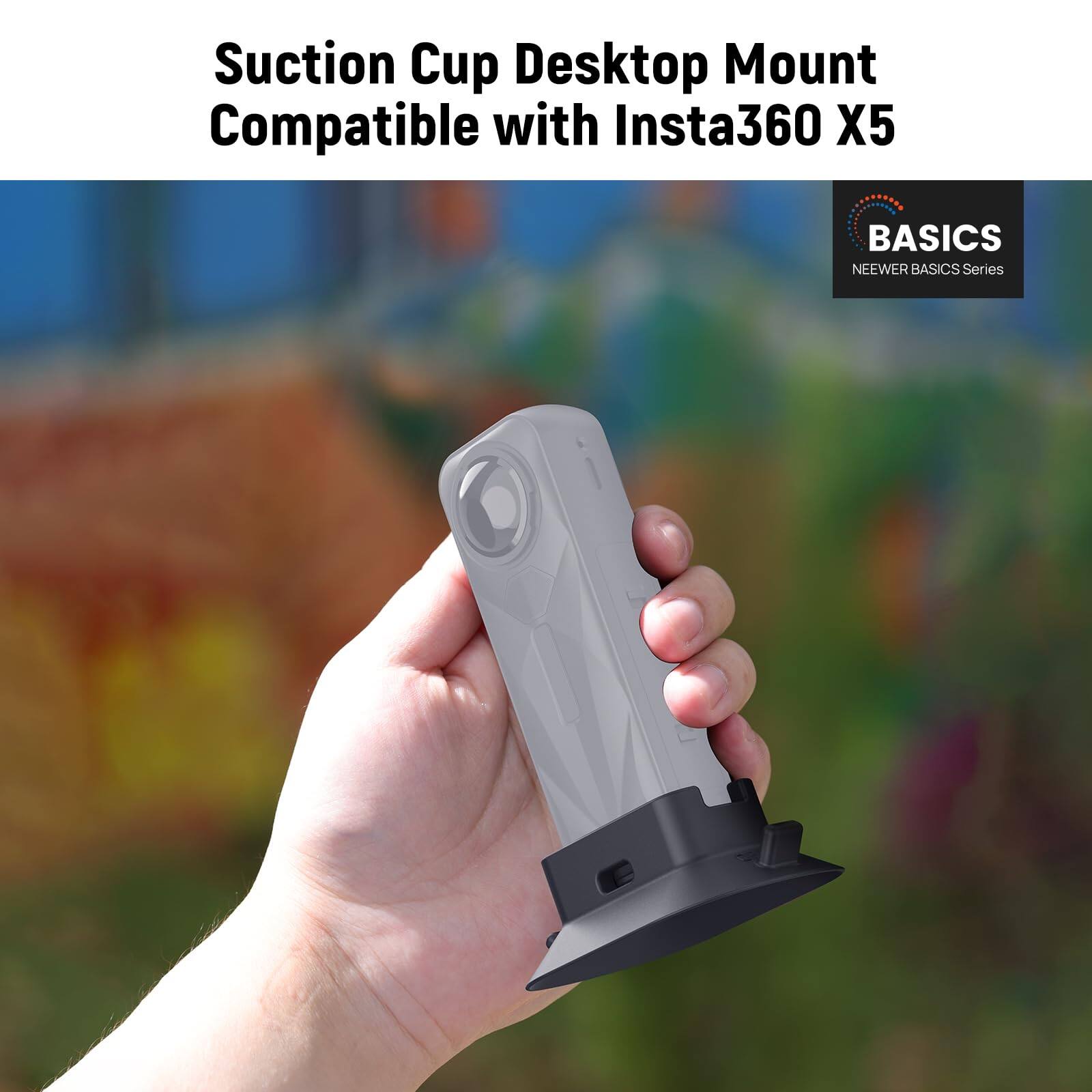 Suction Cup Desktop Mount Compatible with Insta360 X5  
BASICS  
NEEWER BASICS Series