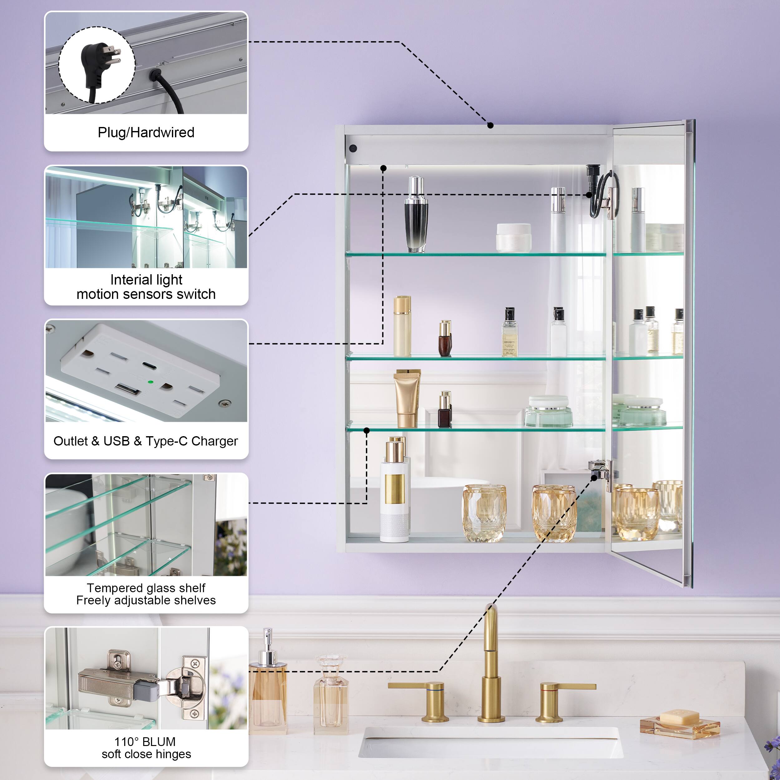 Plug/Hardwired  
Inertial light motion sensors switch  
Outlet & USB & Type-C Charger  
Tempered glass shelf  
Freely adjustable shelves  
110° BLUM soft close hinges