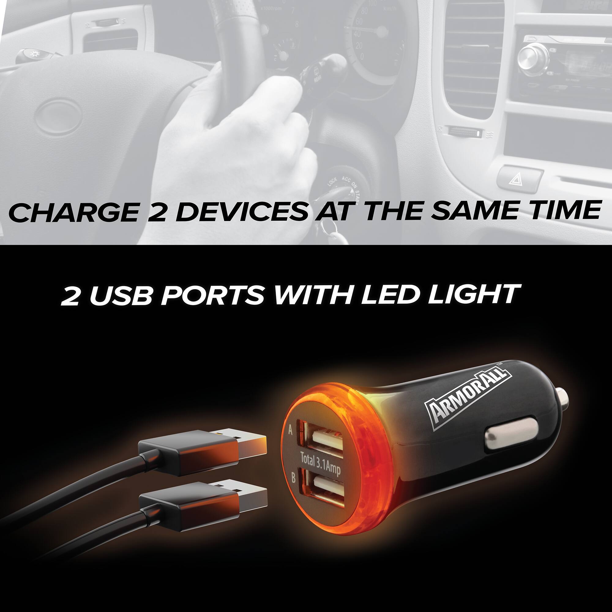 con - - 80 60 40 20 J - e LOCE NCC 8 STA

CHARGE 2 DEVICES AT THE SAME TIME

2 USB PORTS WITH LED LIGHT

A Total 3.1Amp ARMORALL