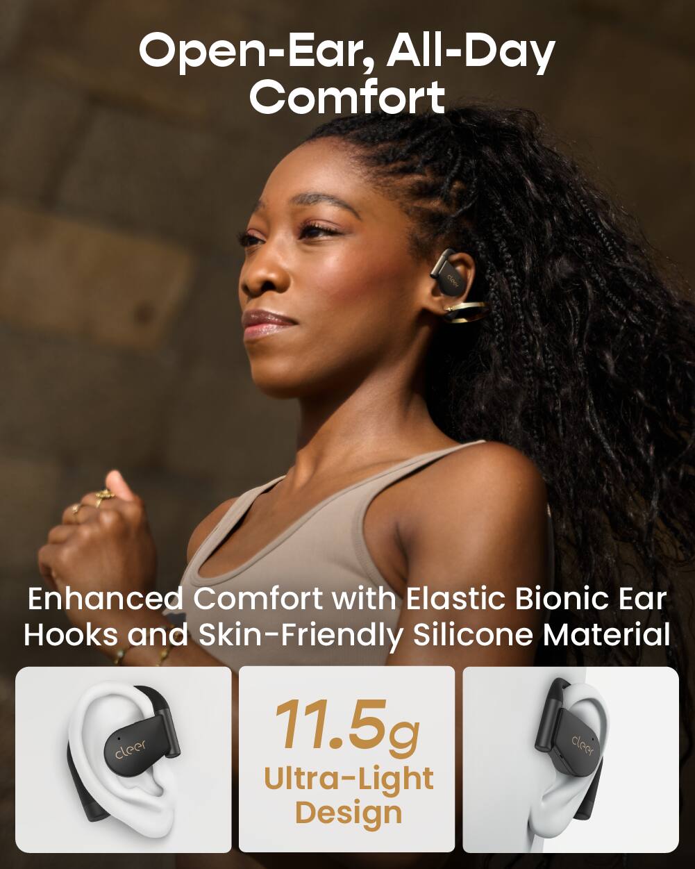 Open-Ear, All-Day Comfort

Enhanced Comfort with Elastic Bionic Ear Hooks and Skin-Friendly Silicone Material

11.5g Ultra-Light Design