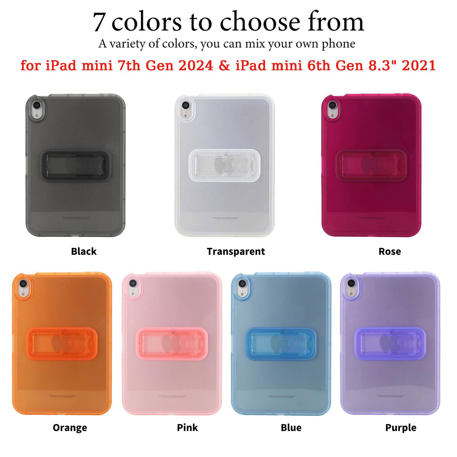 7 colors to choose from  
A variety of colors, you can mix your own phone  
for iPad mini 7th Gen 2024 & iPad mini 6th Gen 8.3" 2021  

Black  
Transparent  
Rose  
Orange  
Pink  
Blue  
Purple
