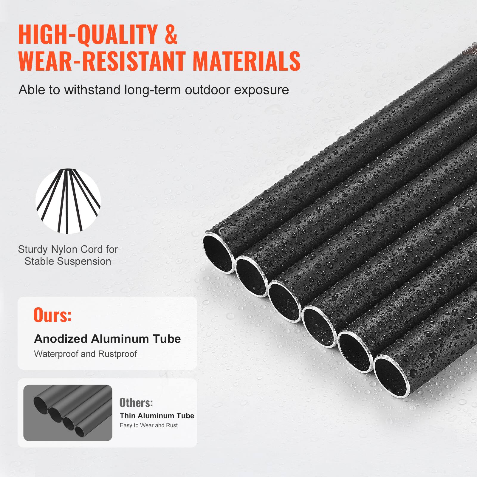HIGH-QUALITY & WEAR-RESISTANT MATERIALS  
Able to withstand long-term outdoor exposure  

Sturdy Nylon Cord for Stable Suspension  

Ours:  
Anodized Aluminum Tube  
Waterproof and Rustproof  

Others:  
Thin Aluminum Tube  
Easy to Wear and Rust