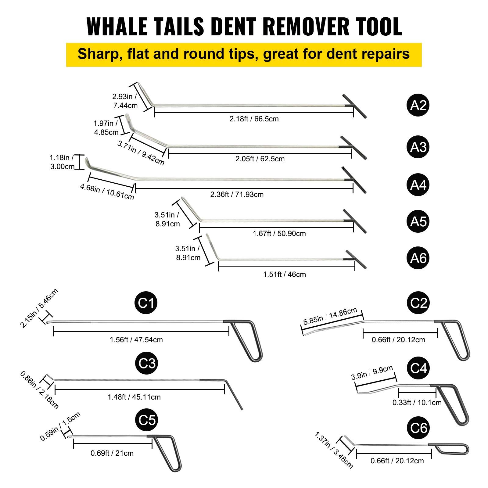 WHALE TAILS DENT REMOVER TOOL  
Sharp, flat and round tips, great for dent repairs  

- 2.93in / 7.44cm  
- 1.97in / 4.85cm  
- 3.71in / 9.42cm  
- 3.00cm  
- 4.68in / 10.61cm  
- 2.18ft / 66.5cm  
- 2.05ft / 62.5cm  
- 2.36ft / 71.93cm  

A2  
A3  
A4  
A5  
A6  

C1  
C2  
C3  
C4  
C5  
C6  

- 3.51in / 8.91cm  
- 1.67ft / 50.90cm  
- 1.51ft / 46cm  
- 1.56ft / 47.54cm  
- 0.66ft / 20.12cm  
- 0.86in / 