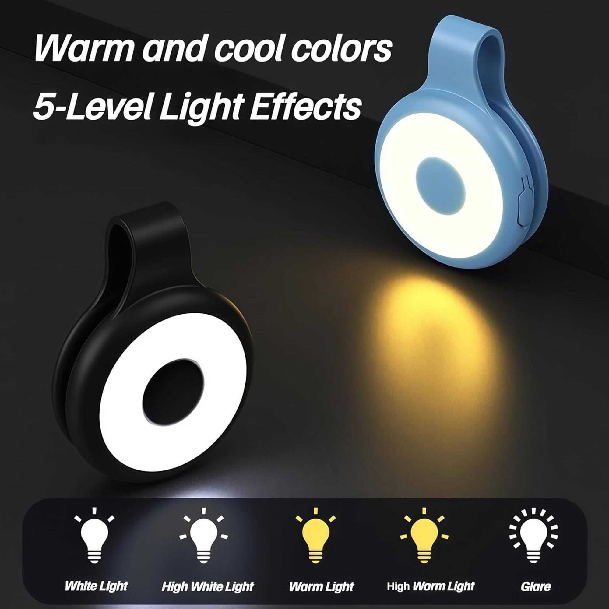 Warm and cool colors  
5-Level Light Effects  

- White Light  
- High White Light  
- Warm Light  
- High Warm Light  
- Glare