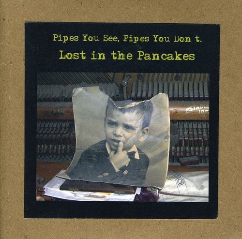 Pipes You See, Pipes You Don't - Lost in the Pancakes  - COMPACT DISCS