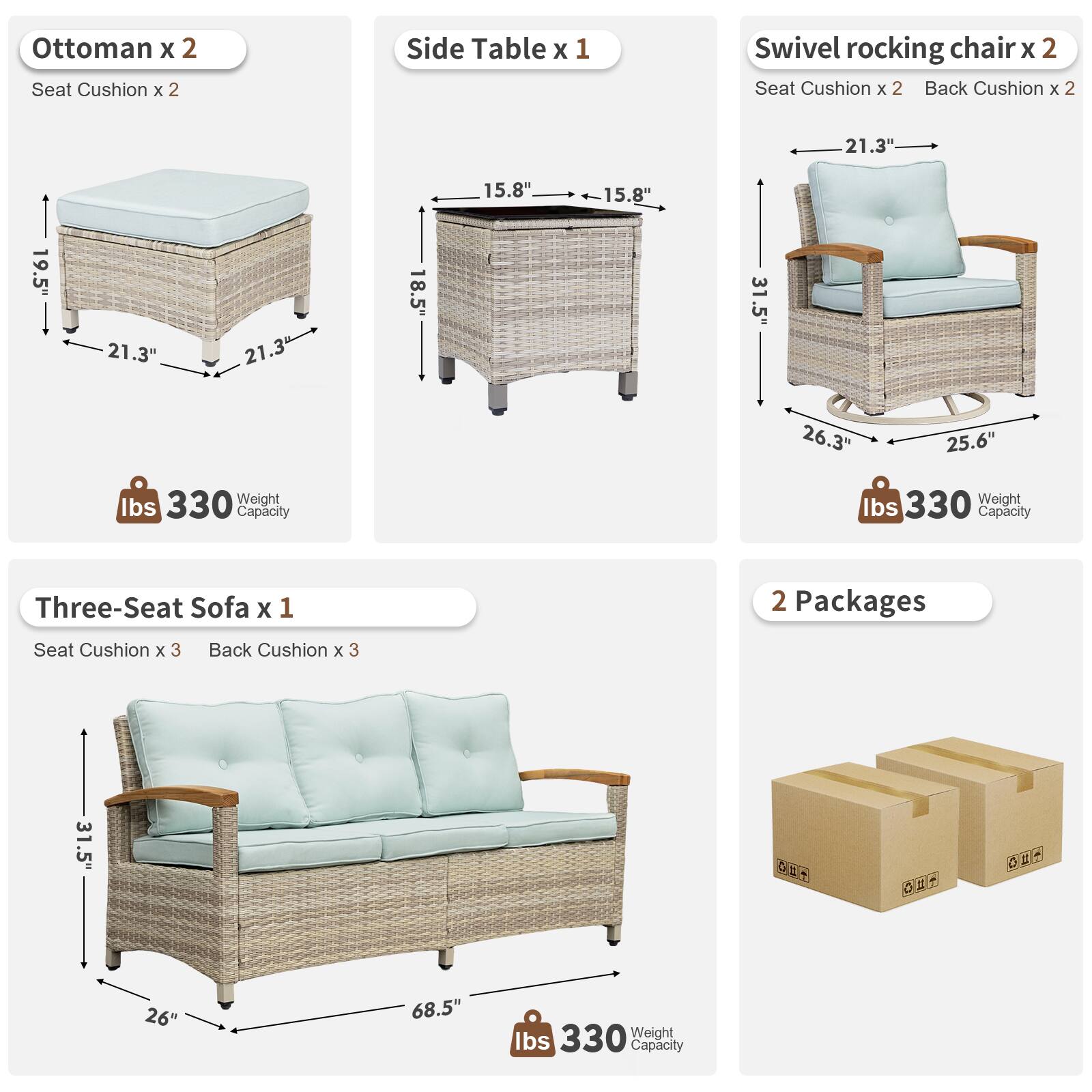 Ottoman x 2  
Seat Cushion x 2  

Side Table x 1  

Swivel rocking chair x 2  
Seat Cushion x 2  
Back Cushion x 2  

Three-Seat Sofa x 1  
Seat Cushion x 3  
Back Cushion x 3  

2 Packages  

Dimensions:  
- Ottoman: 21.3" x 21.3" x 19.5"  
- Side Table: 15.8" x 15.8" x 18.5"  
- Swivel Rocking Chair: 21.3" x 25.6" x 26.3"  
- Three-Seat Sofa: 26" x 68.5" x 31.5"  

Weight Capacity: 330 lbs  

2 Packages