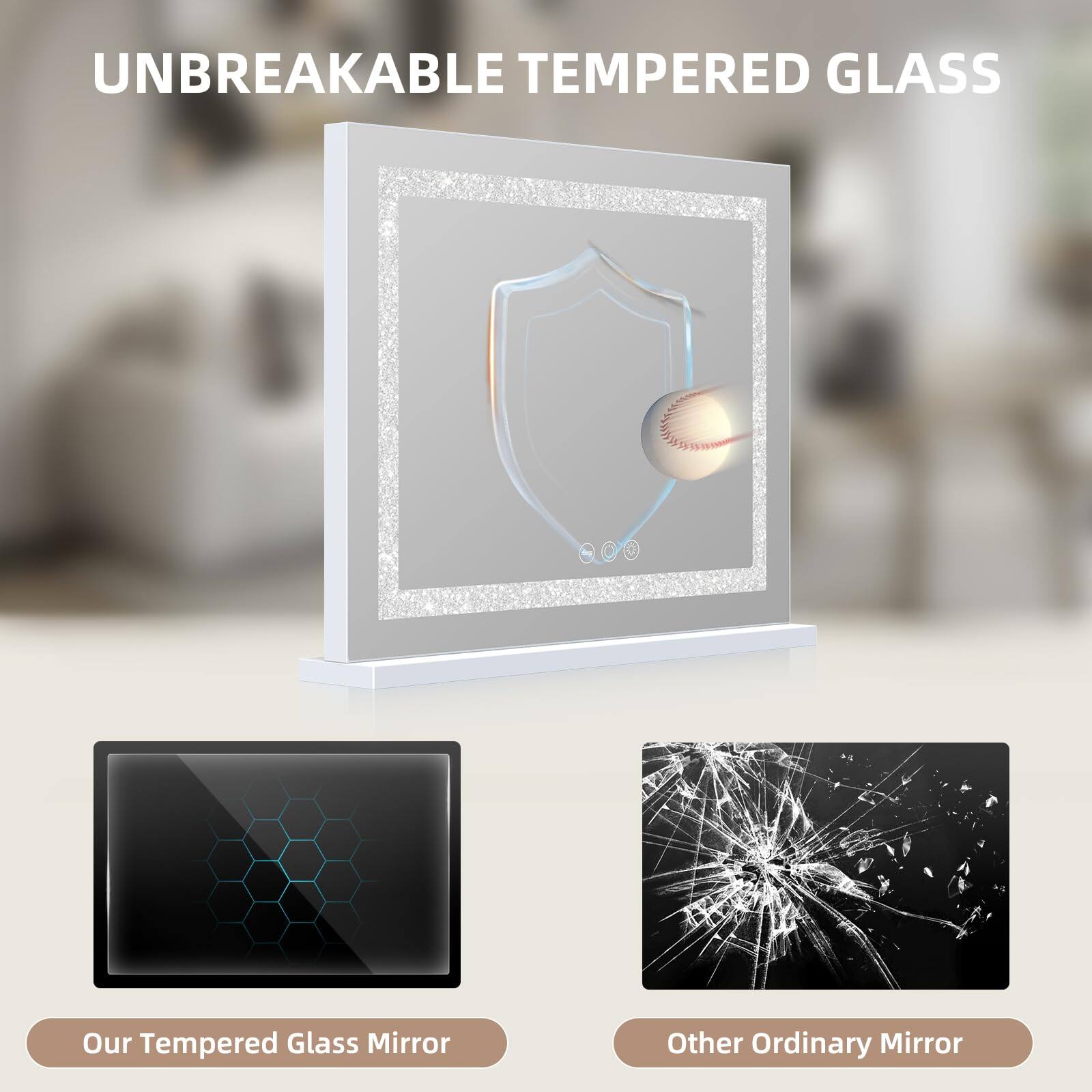 UNBREAKABLE TEMPERED GLASS

Our Tempered Glass Mirror

Other Ordinary Mirror