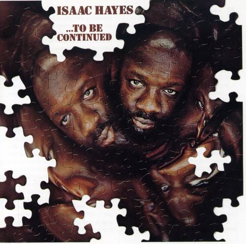 ISAAC HAYES  
...TO BE CONTINUED