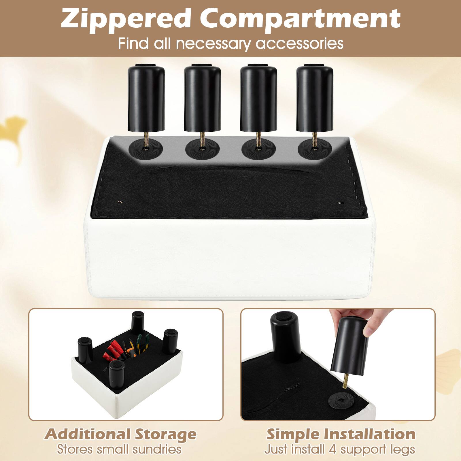 Zippered Compartment  
Find all necessary accessories  

Additional Storage  
Stores small sundries  

Simple Installation  
Just install 4 support legs
