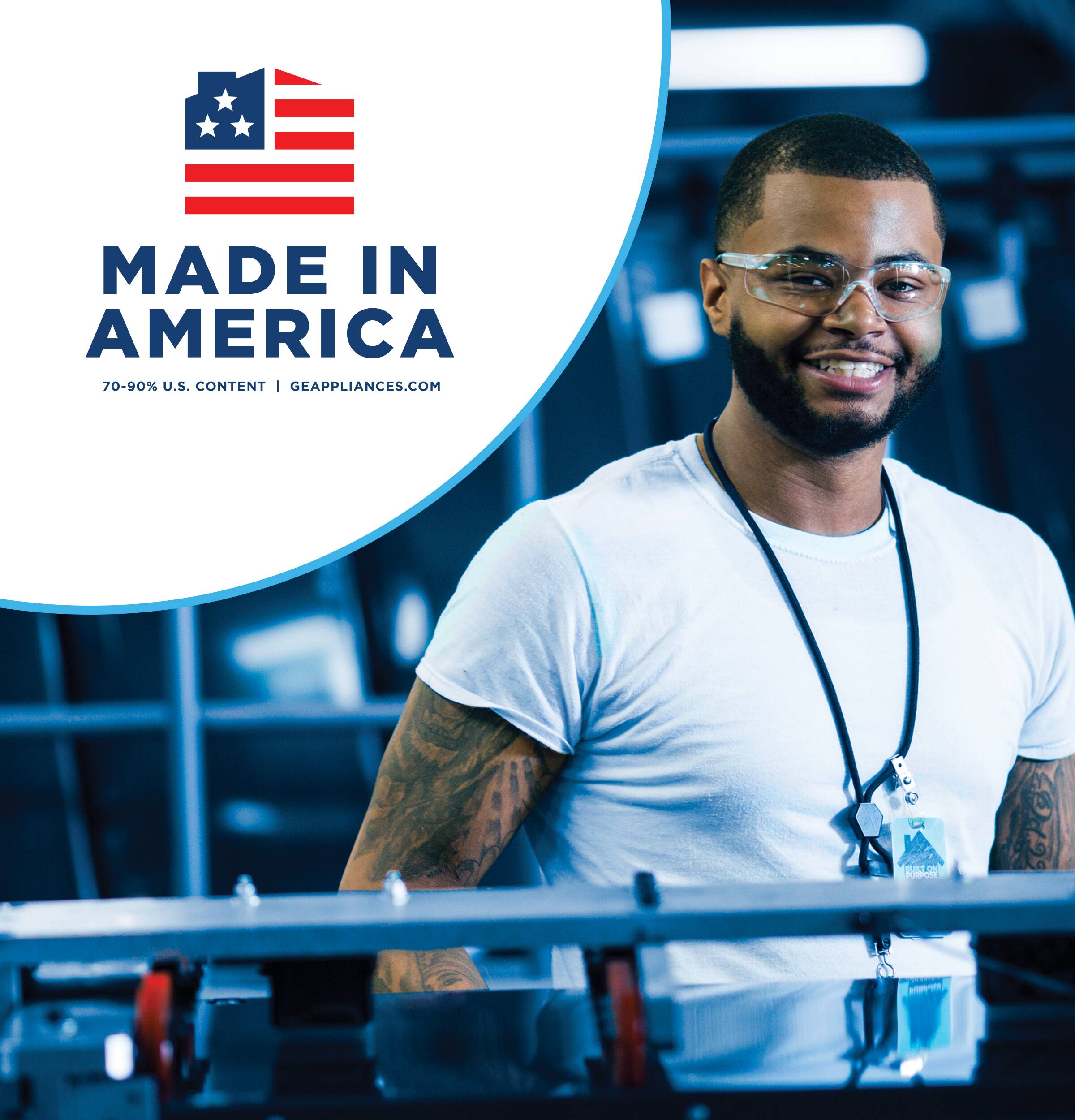 MADE IN AMERICA 70-90% U.S. CONTENT I GEAPPLIANCES.COM