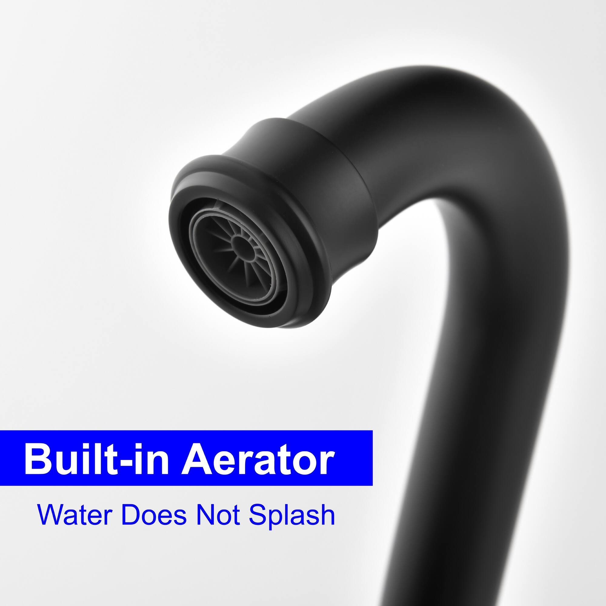 Built-in Aerator  
Water Does Not Splash