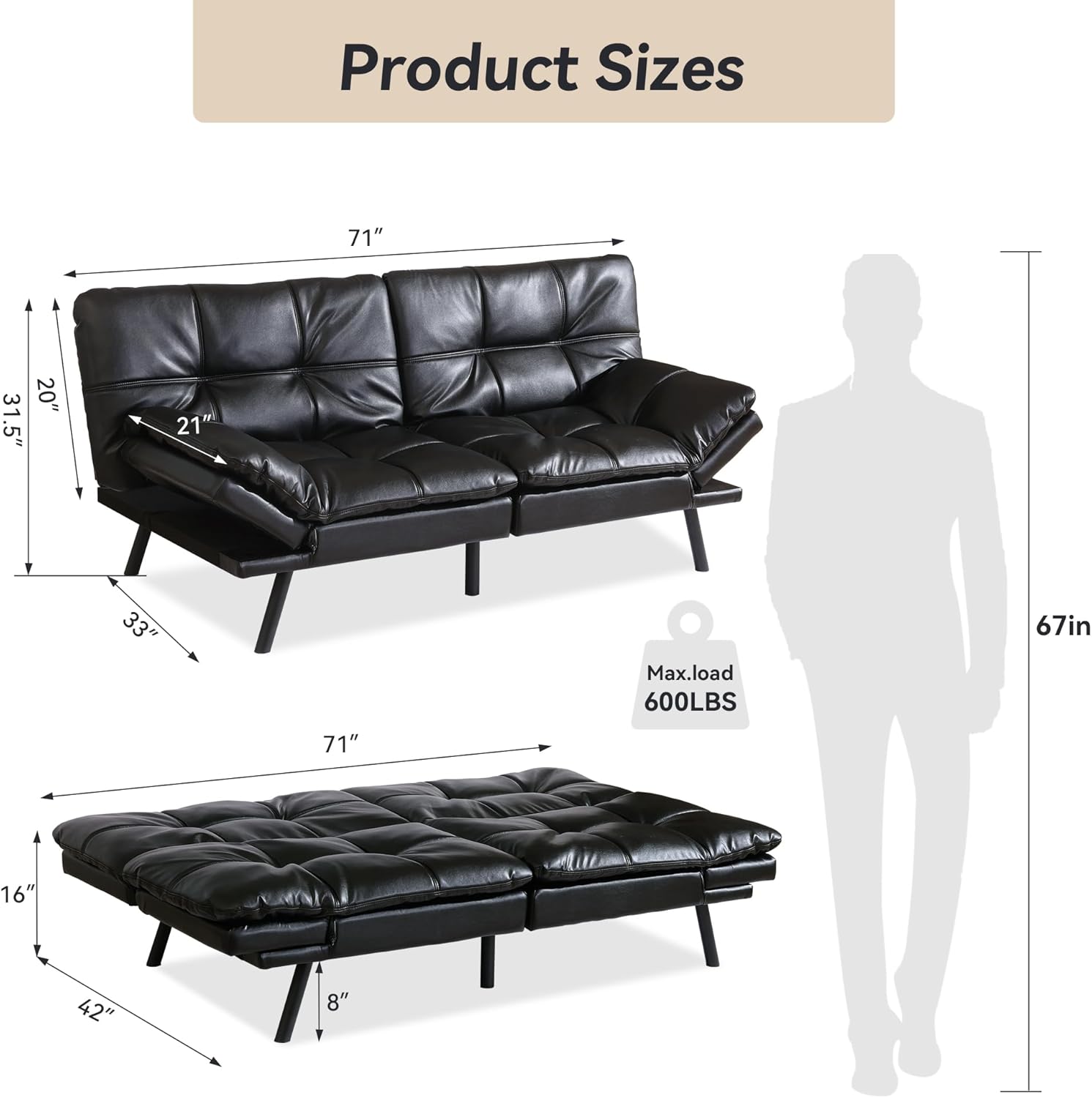 Product Sizes

- Length: 71"
- Height: 31.5"
- Depth: 20"
- Seat Height: 21"
- Armrest Height: 33"
- Max Load: 600LBS

- Length: 71"
- Height: 16"
- Depth: 42"
- Leg Height: 8"

Max Load: 600LBS

Height of the person: 67in