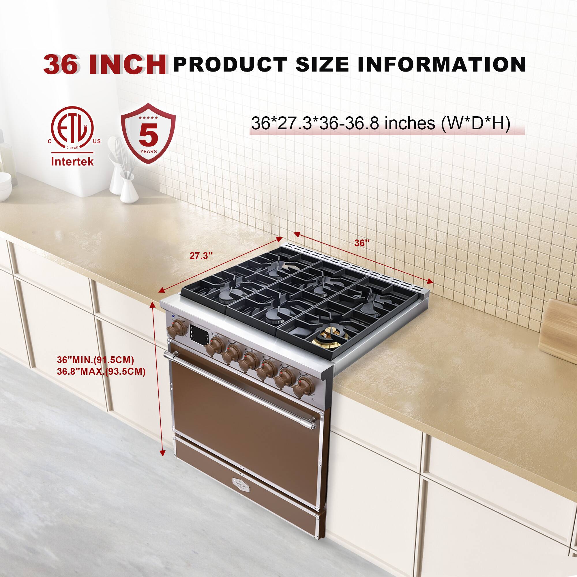 36 INCH PRODUCT SIZE INFORMATION

36*27.3*36-36.8 inches (W*D*H)

27.3"  
36"  
36" MIN. (91.5CM)  
36.8" MAX. (93.5CM)

ETL  
Intertek  
5 YEARS