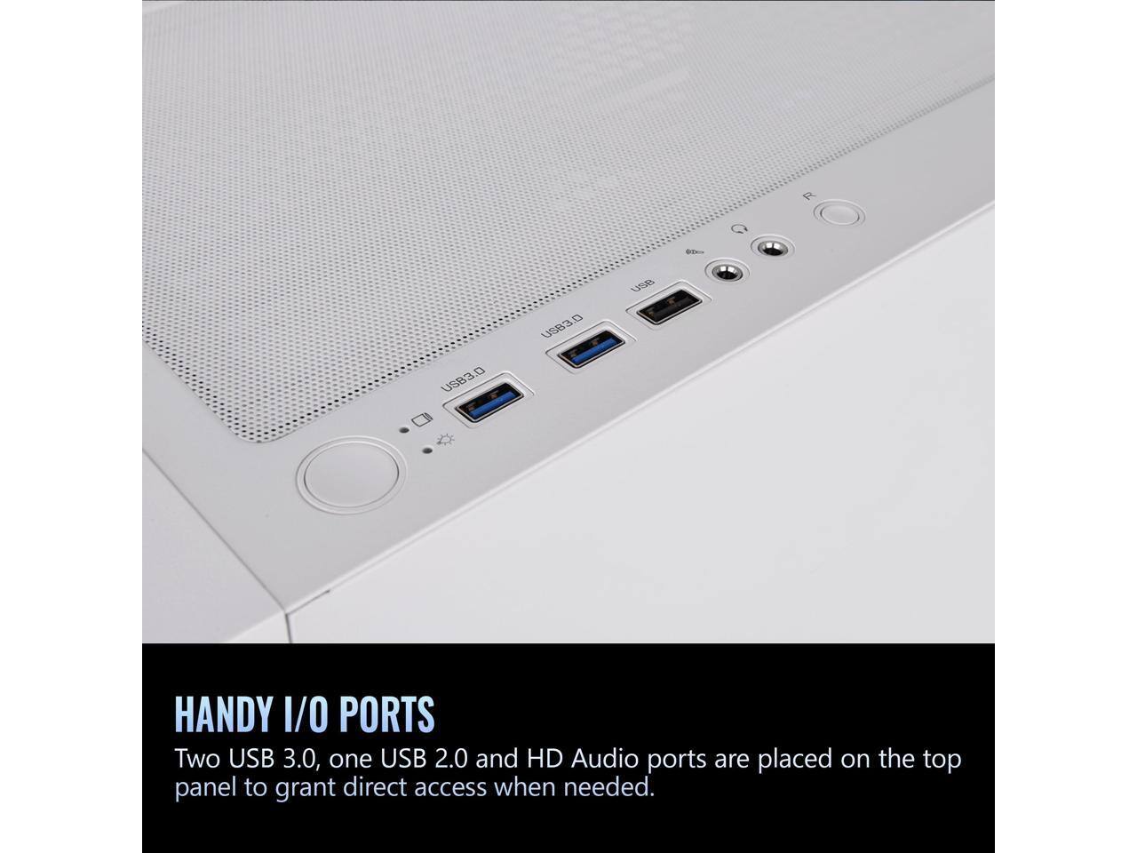 HANDY I/O PORTS

Two USB 3.0, one USB 2.0 and HD Audio ports are placed on the top panel to grant direct access when needed.