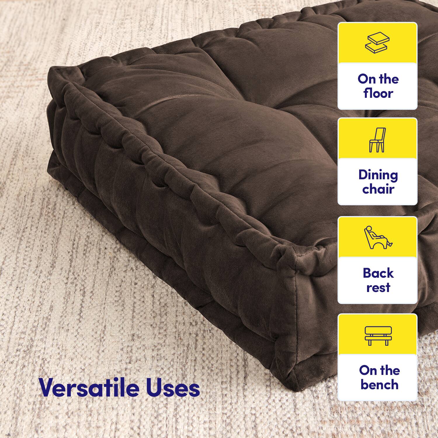 Versatile Uses

- On the floor
- Dining chair
- Back rest
- On the bench