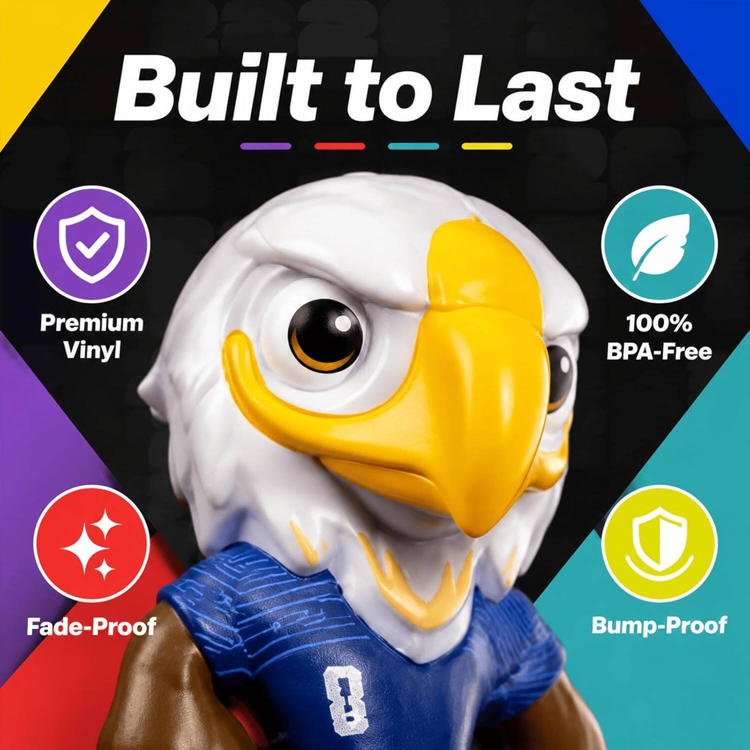 Built to Last

- Premium Vinyl
- 100% BPA-Free
- Fade-Proof
- Bump-Proof
