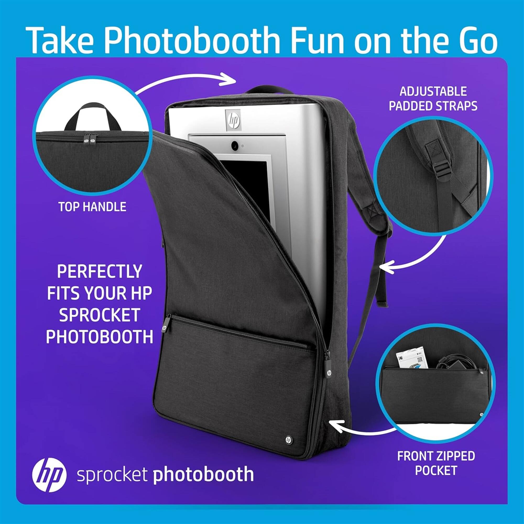 Take Photobooth Fun on the Go

- ADJUSTABLE PADDED STRAPS
- TOP HANDLE
- PERFECTLY FITS YOUR HP SPROCKET PHOTOBOOTH
- FRONT ZIPPED POCKET

hp sprocket photobooth