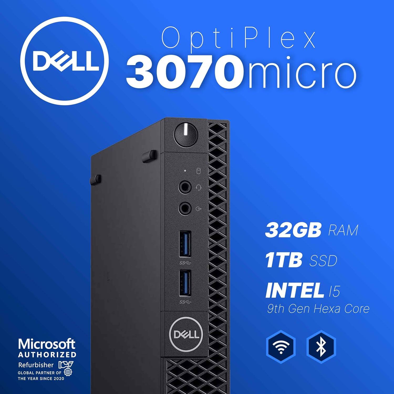 OptiPlex 3070 micro  
32GB RAM  
1TB SSD  
Intel i5 9th Gen Hexa Core  
Microsoft Authorized Refurbisher  
Global Partner of the Year Since 2020