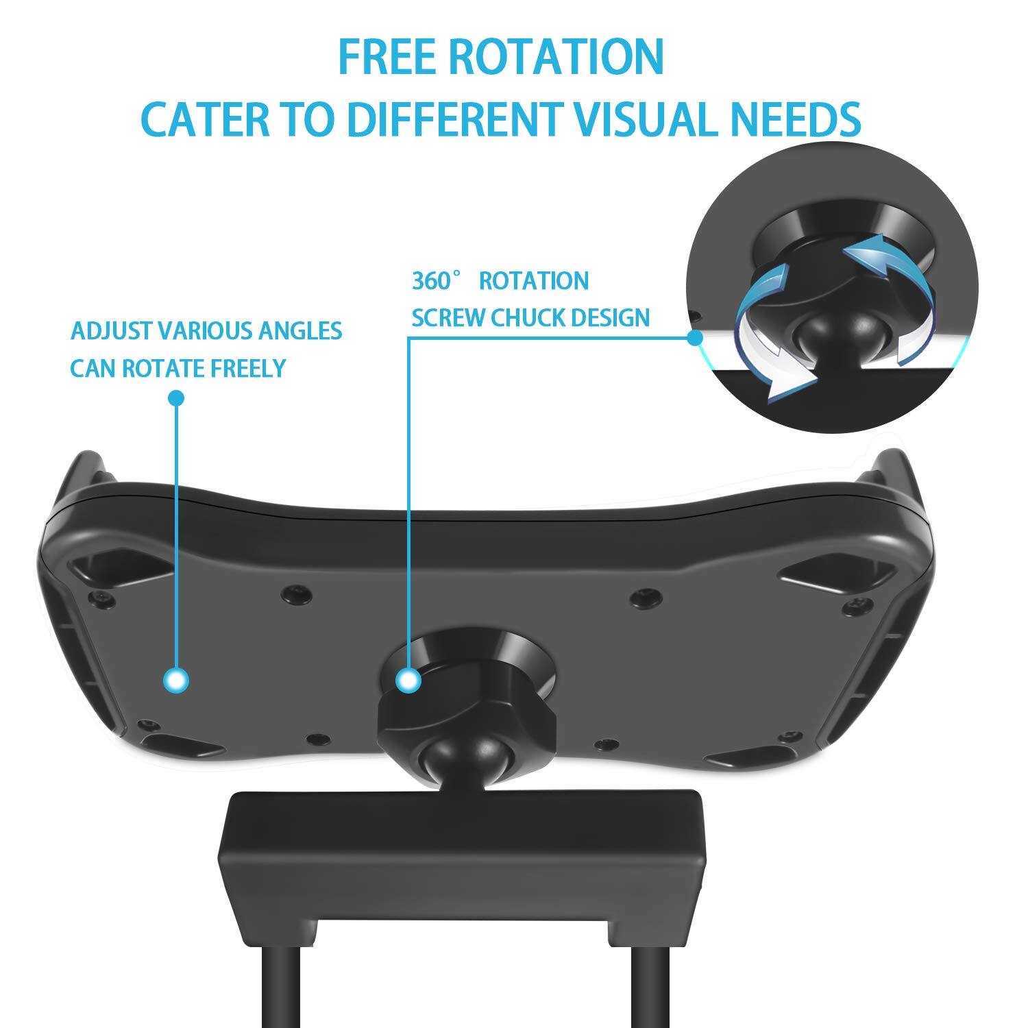 FREE ROTATION  
CATER TO DIFFERENT VISUAL NEEDS  

ADJUST VARIOUS ANGLES  
CAN ROTATE FREELY  

360° ROTATION  
SCREW CHUCK DESIGN