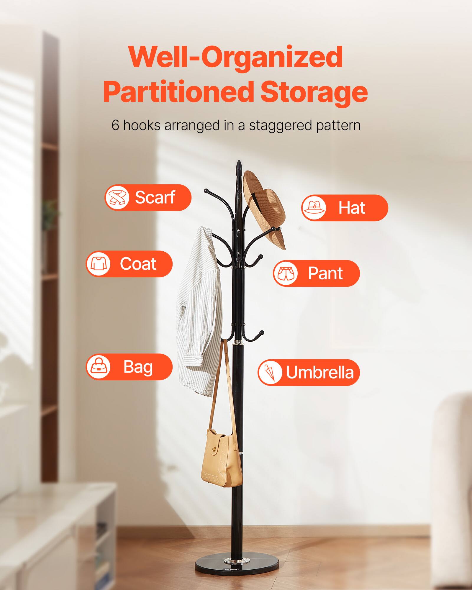Well-Organized Partitioned Storage  
6 hooks arranged in a staggered pattern  

Scarf  
Hat  
Coat  
Pant  
Bag  
Umbrella