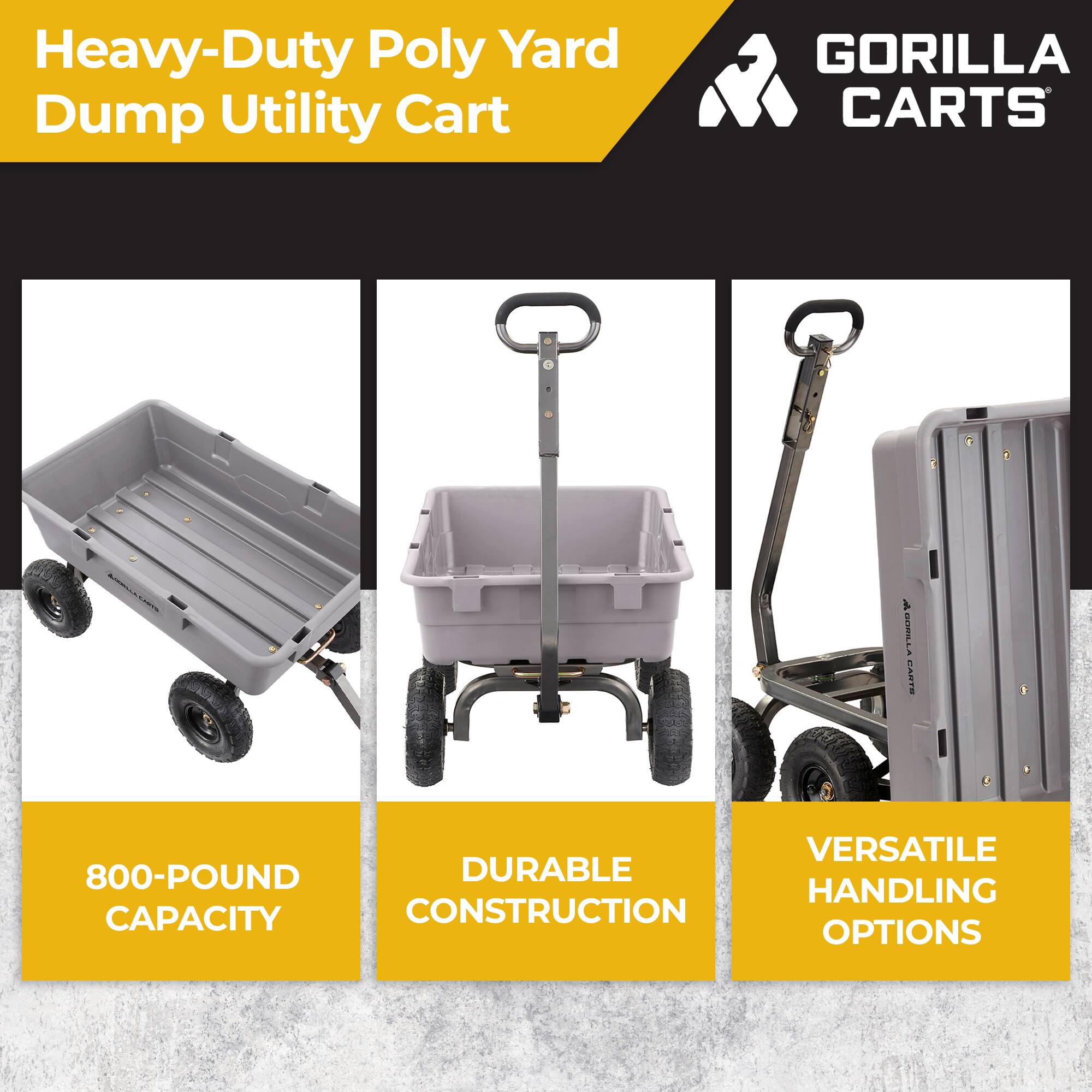 Heavy-Duty Poly Yard Dump Utility Cart

GORILLA CARTS

800-POUND CAPACITY

DURABLE CONSTRUCTION

VERSATILE HANDLING OPTIONS