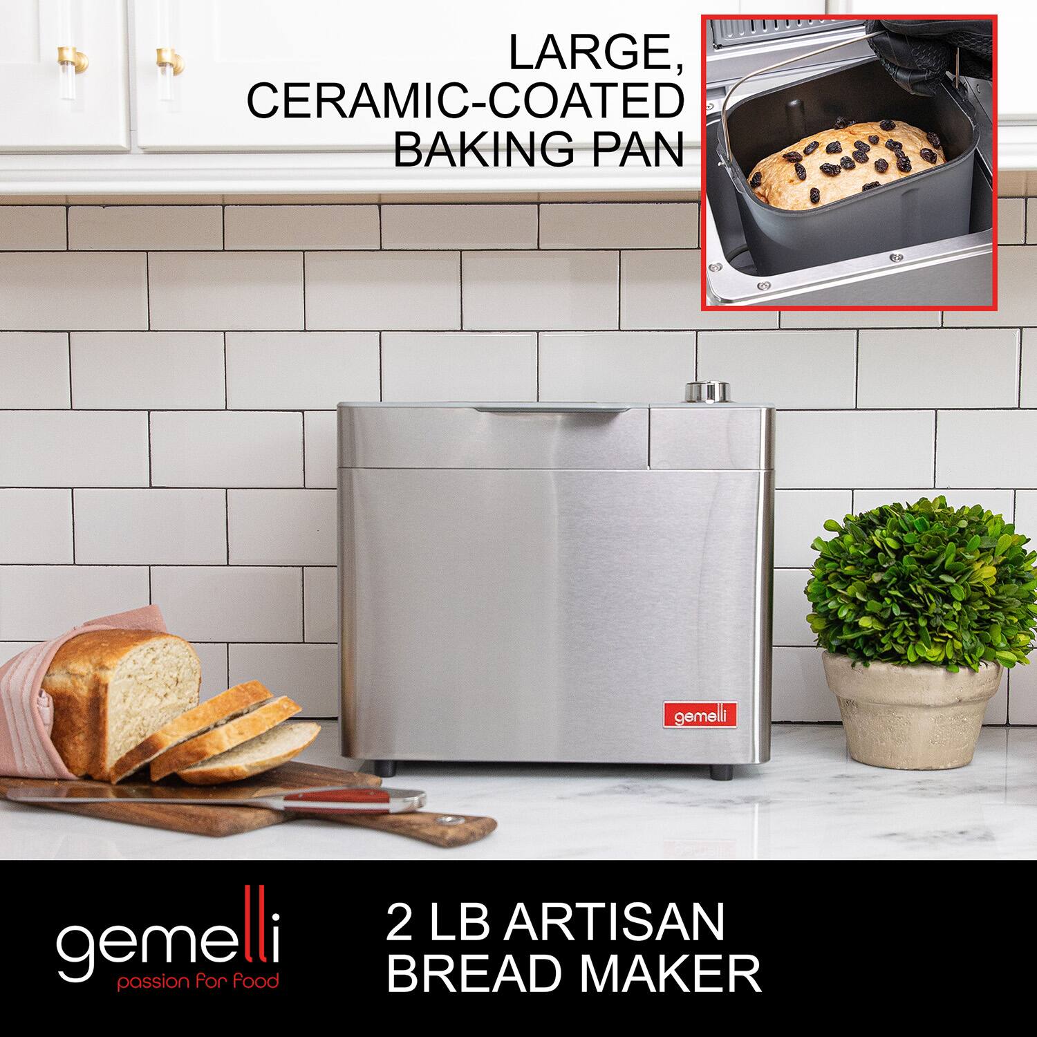 LARGE, CERAMIC-COATED BAKING PAN

gemelli  
passion for Food

2 LB ARTISAN BREAD MAKER