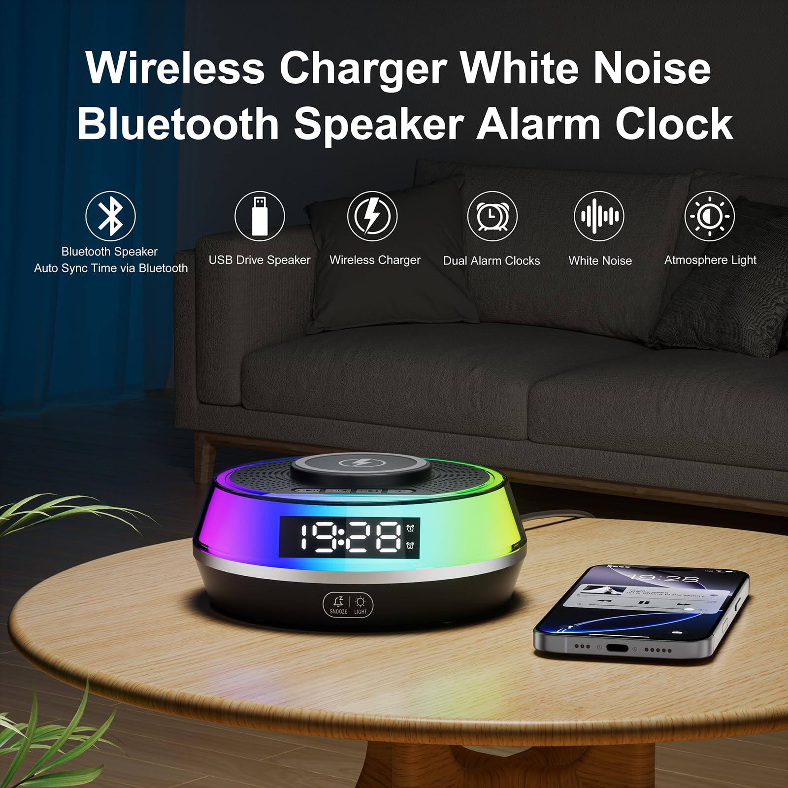 Wireless Charger White Noise Bluetooth Speaker Alarm Clock

- Bluetooth Speaker
- USB Drive Speaker
- Wireless Charger
- Dual Alarm Clocks
- White Noise
- Atmosphere Light

Auto Sync Time via Bluetooth

19:28