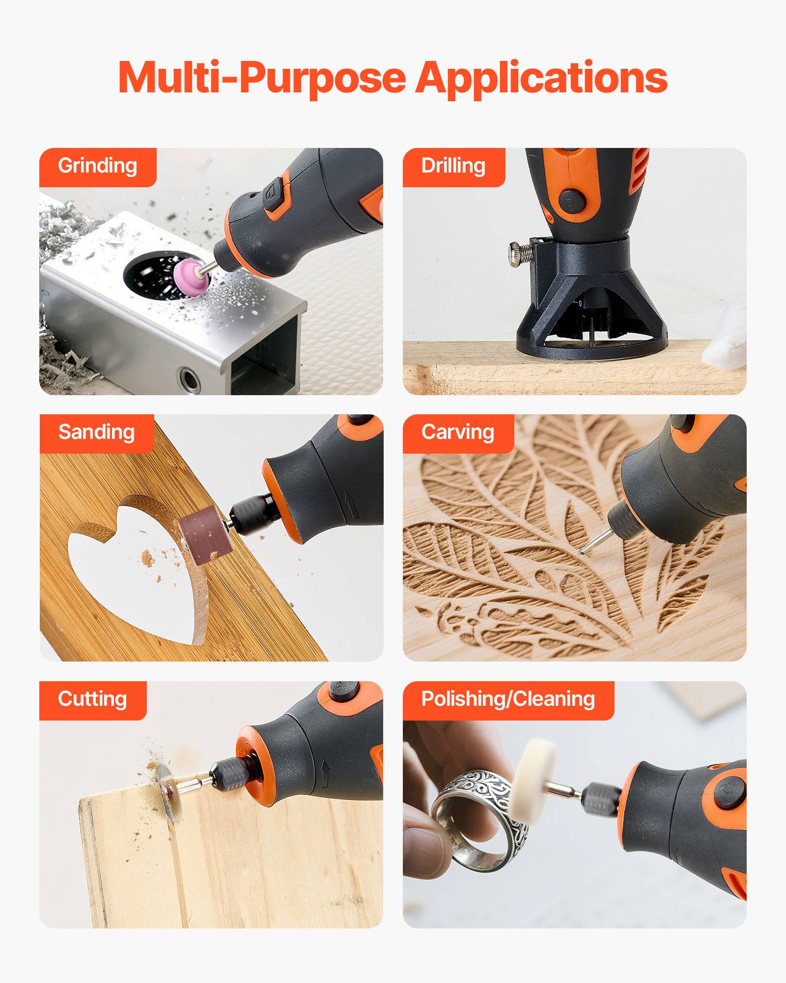 Multi-Purpose Applications

- Grinding
- Drilling
- Sanding
- Carving
- Cutting
- Polishing/Cleaning