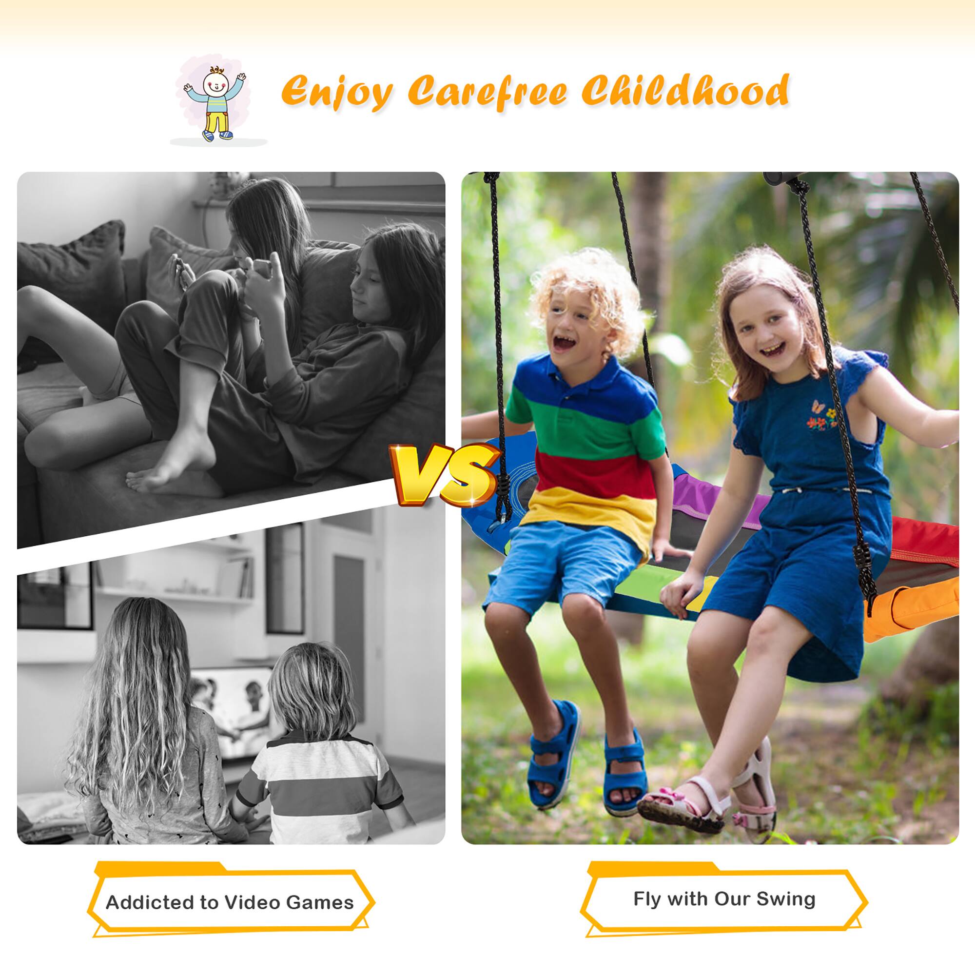 Enjoy Carefree Childhood

VS

Addicted to Video Games

Fly with Our Swing