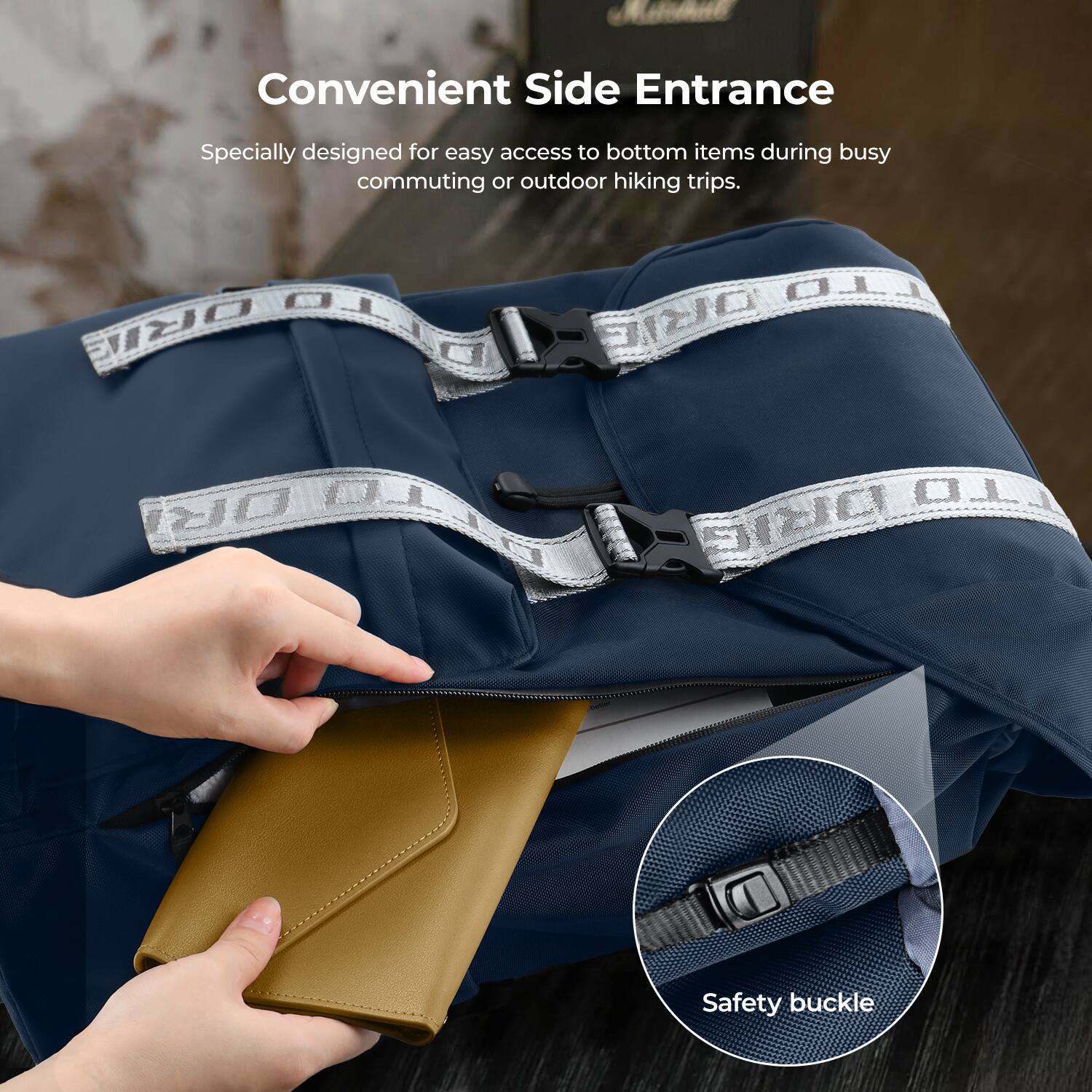 Convenient Side Entrance  
Specially designed for easy access to bottom items during busy commuting or outdoor hiking trips.  
Safety buckle