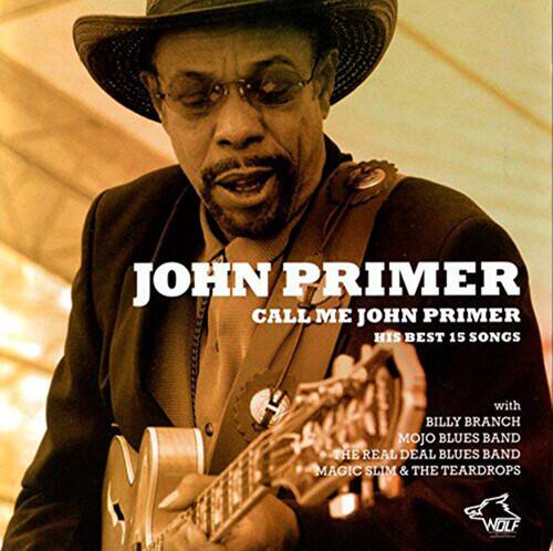JOHN PRIMER  
CALL ME JOHN PRIMER  
HIS BEST 15 SONGS  

with  
BILLY BRANCH  
MOJO BLUES BAND  
THE REAL DEAL BLUES BAND  
MAGIC SLIM & THE TEARDROPS  

WOLF